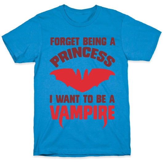 Forget Being A Princess I Want To Be A Vampire T-Shirt