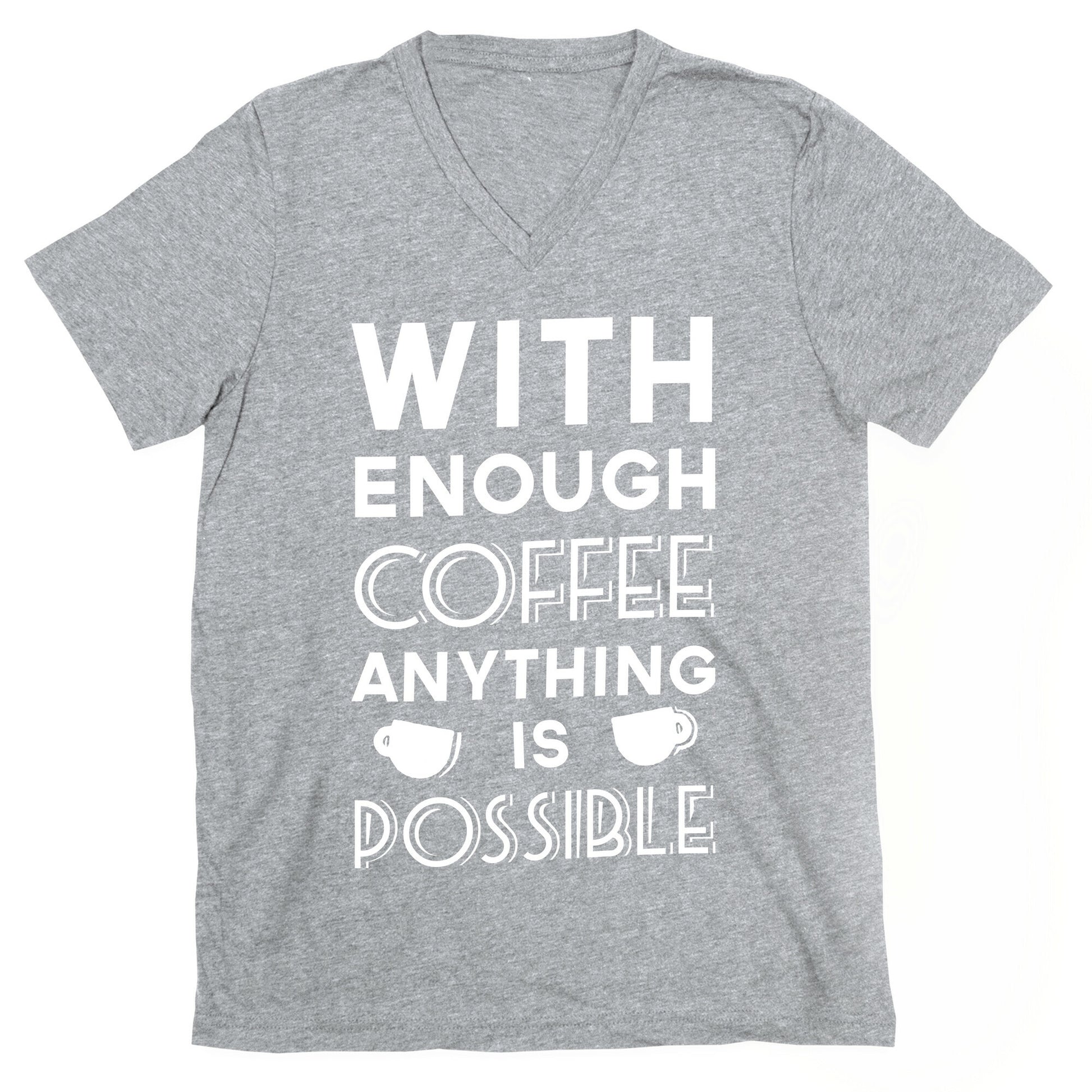 With Enough Coffee Anything Is Possible V-Neck