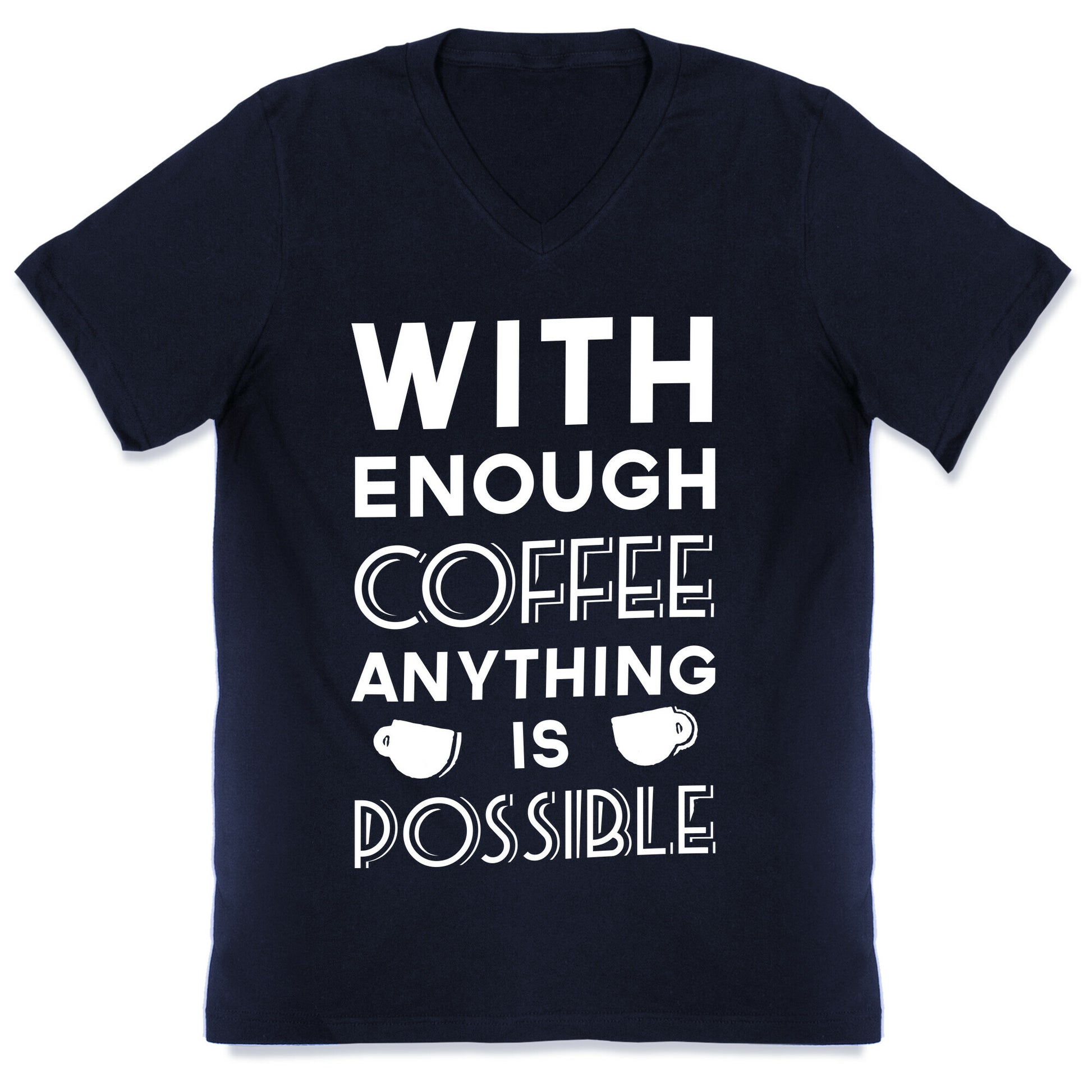 With Enough Coffee Anything Is Possible V-Neck