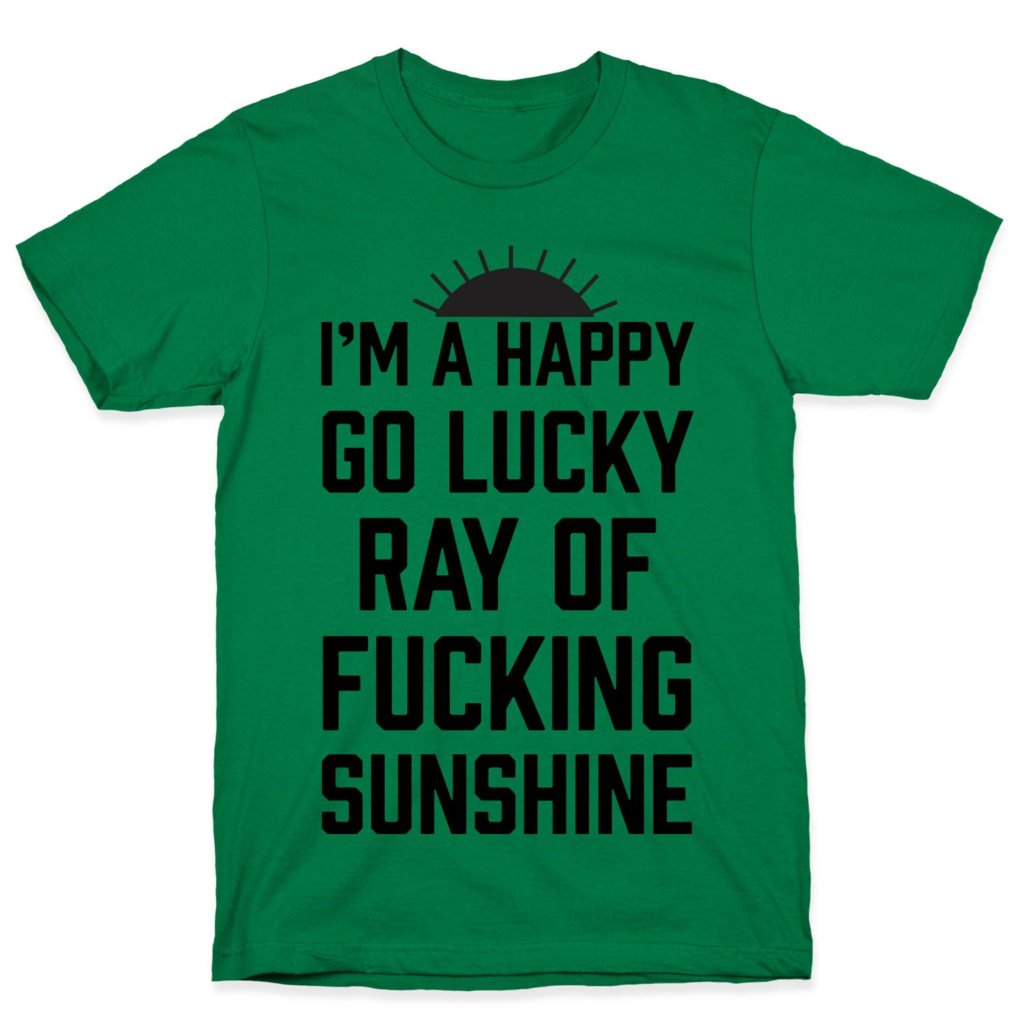 I'm A Happy Go Lucky Ray Of Fucking Sunshine T-Shirt