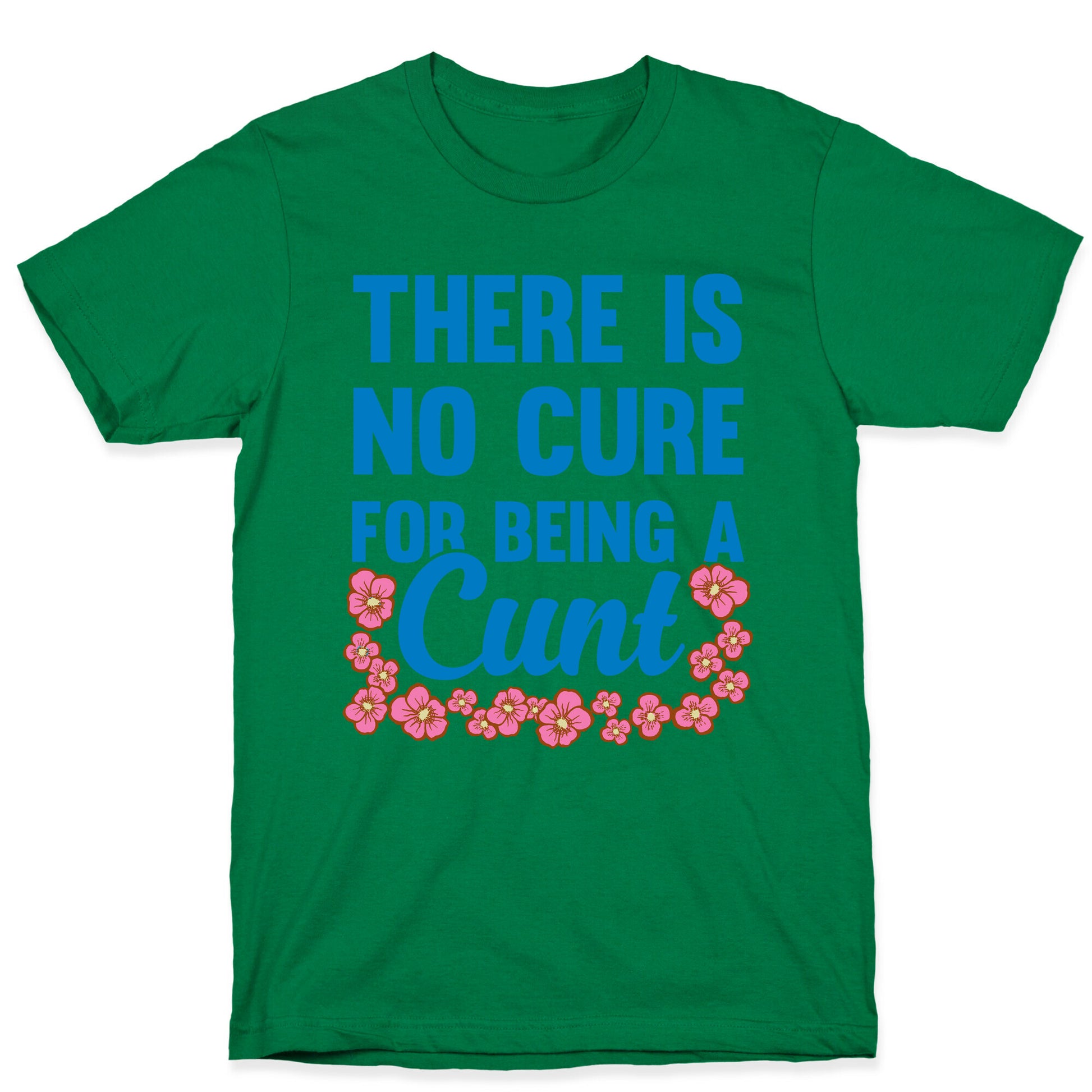 There Is No Cure For Being A Cunt T-Shirt