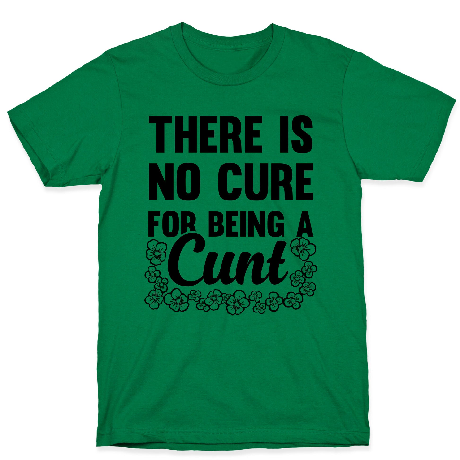 There Is No Cure For Being A Cunt T-Shirt