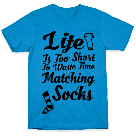 Life Is Too Short To Waste Time Matching Socks T-Shirt