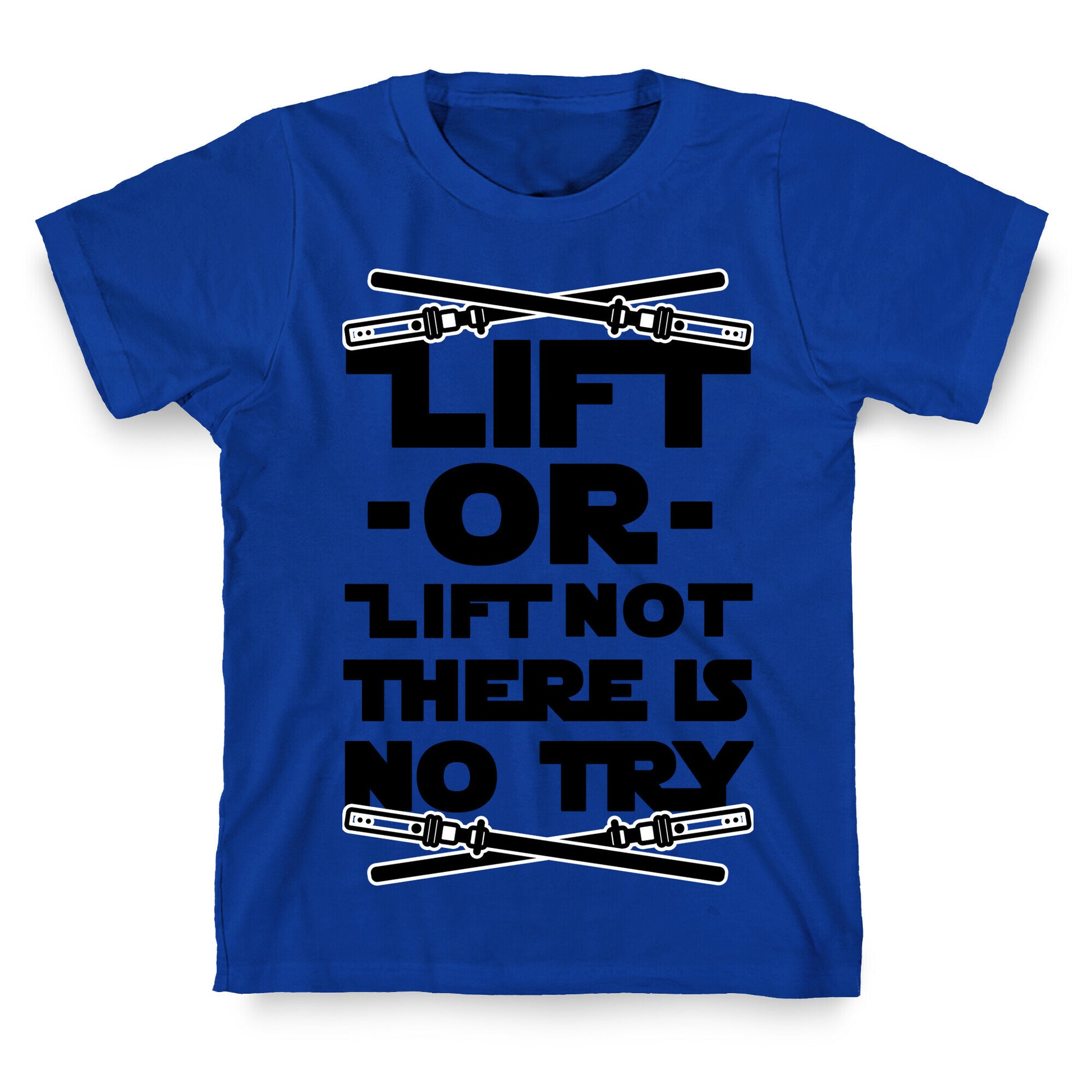 Lift or Lift Not There is No Try T-Shirt