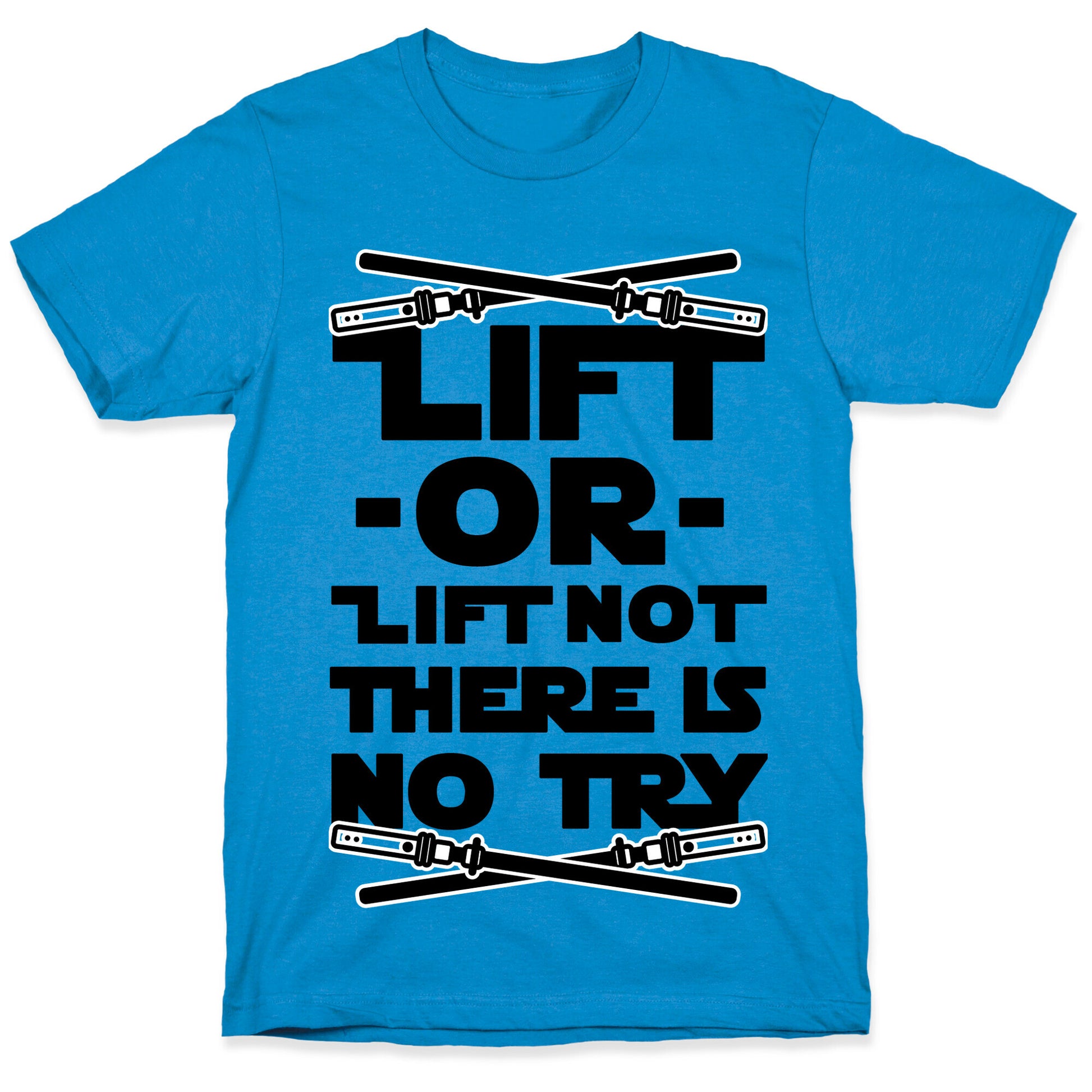 Lift or Lift Not There is No Try T-Shirt