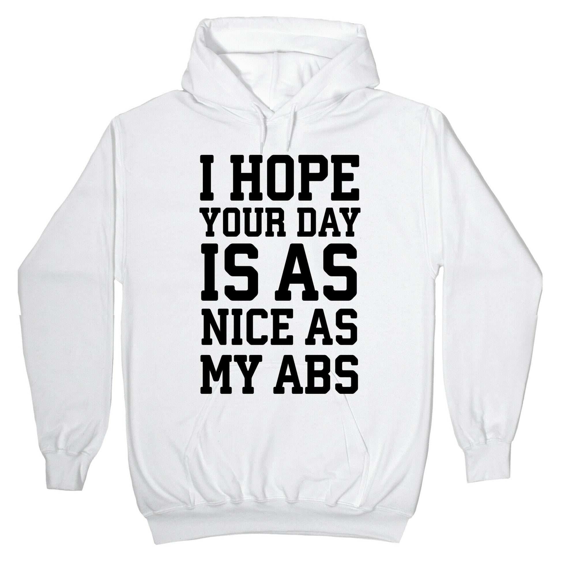 I Hope Your Day is as Nice as My Abs Hoodie