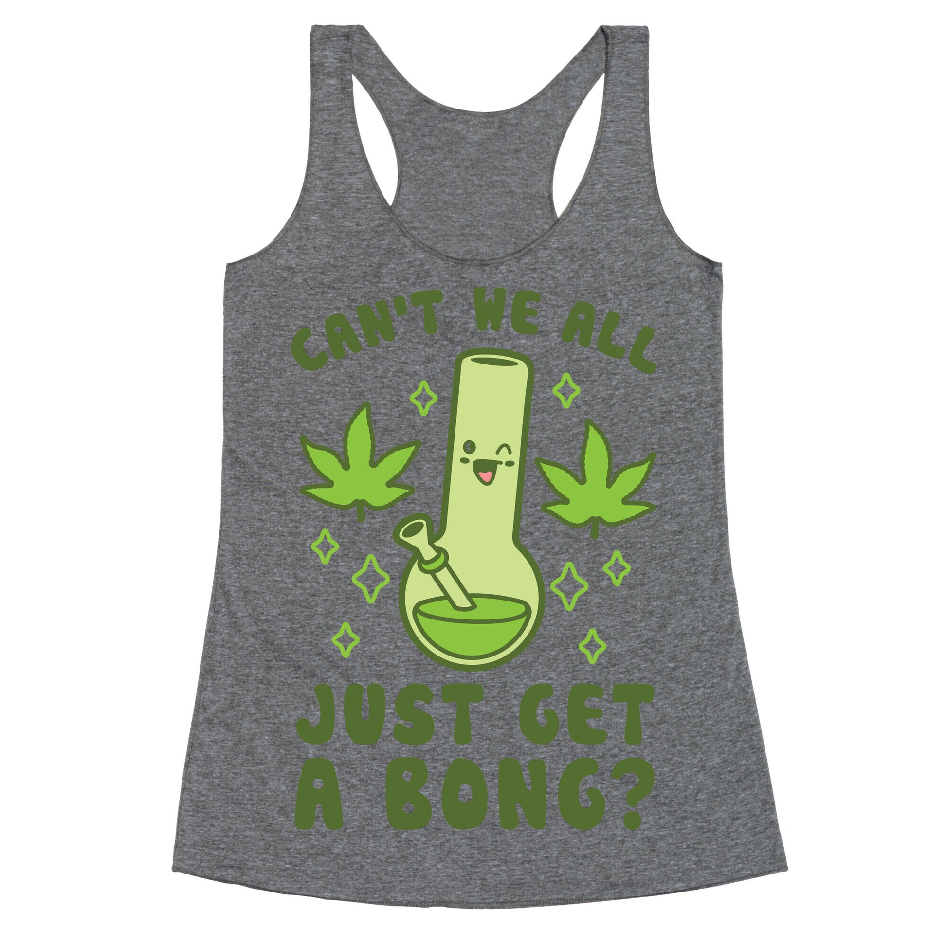 Can't We All Just Get A Bong? Racerback Tank