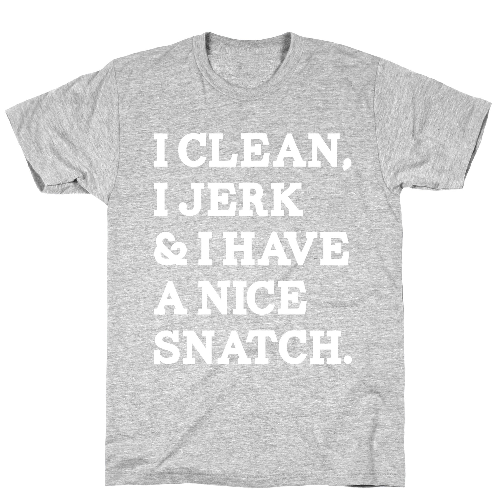 I Clean, I Jerk and I Have a Nice Snatch T-Shirt