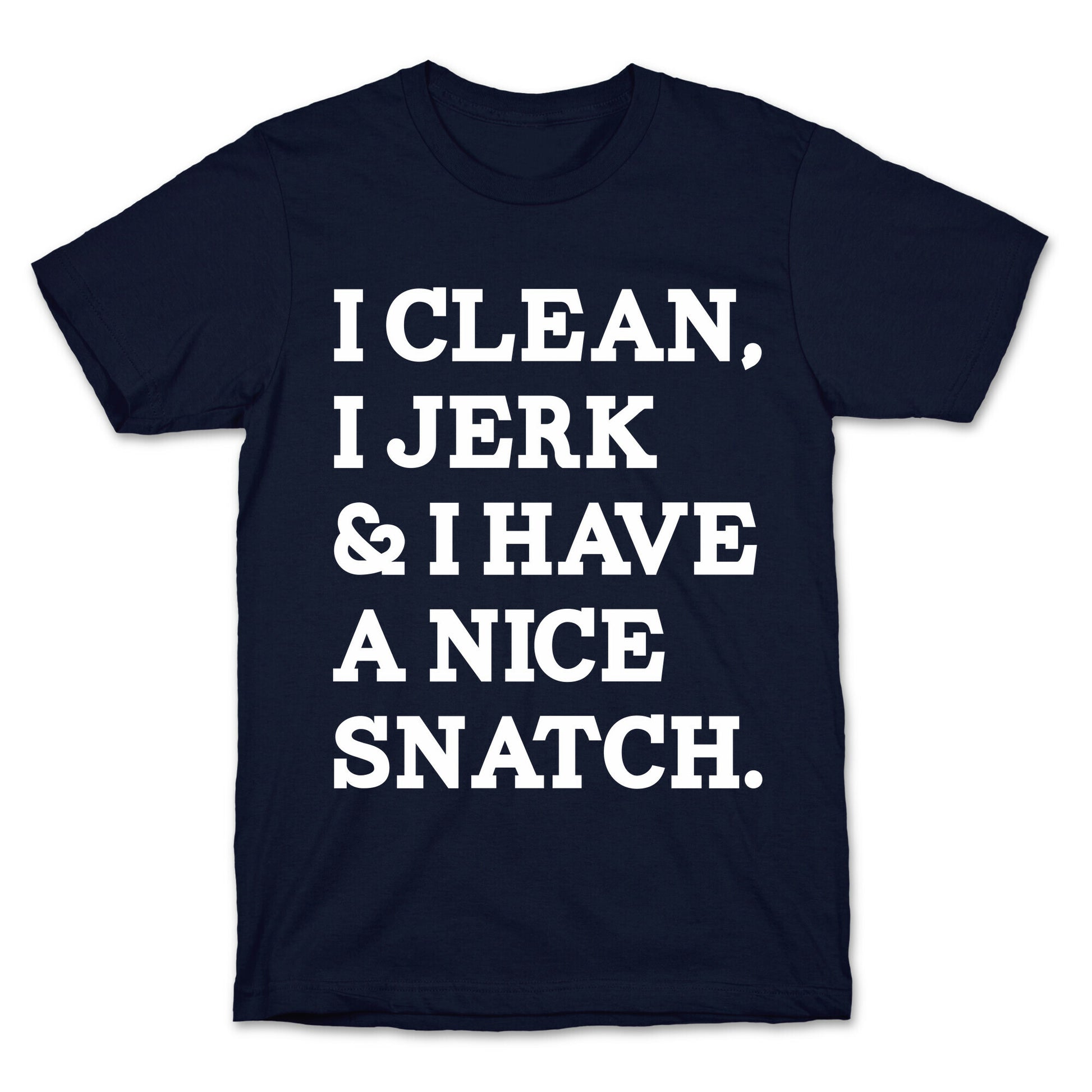 I Clean, I Jerk and I Have a Nice Snatch T-Shirt