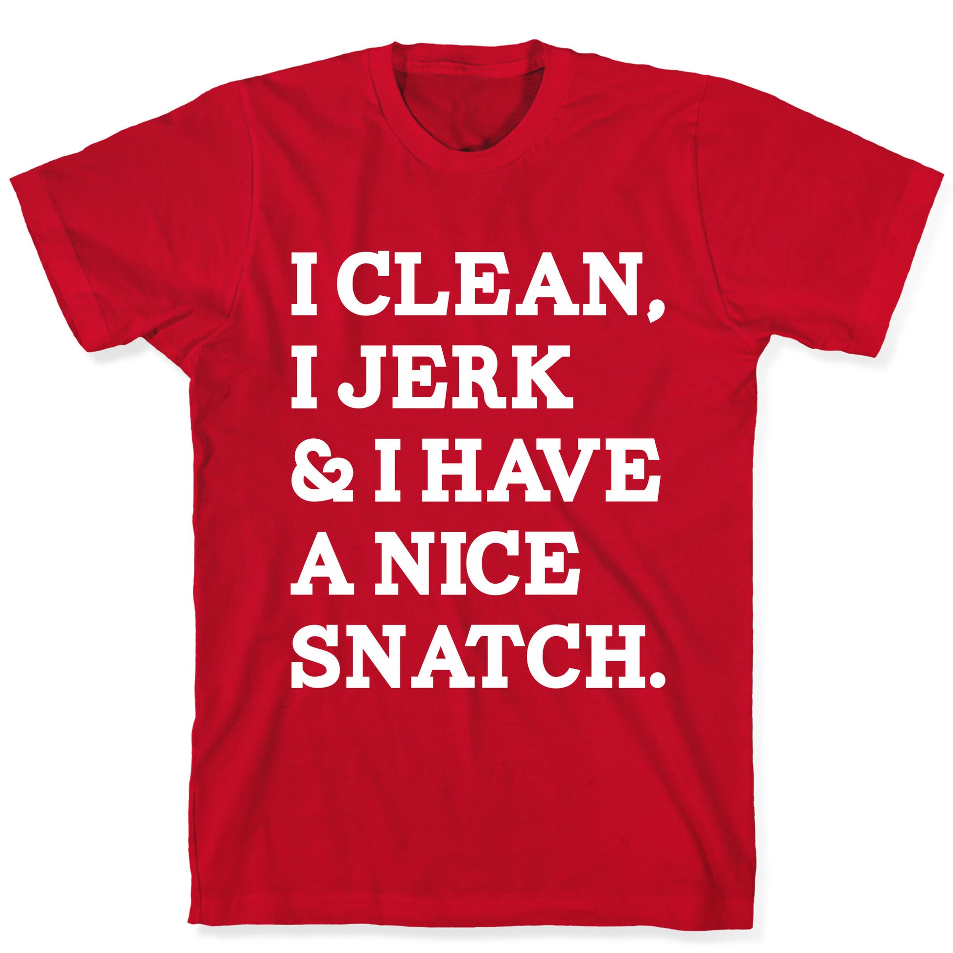 I Clean, I Jerk and I Have a Nice Snatch T-Shirt
