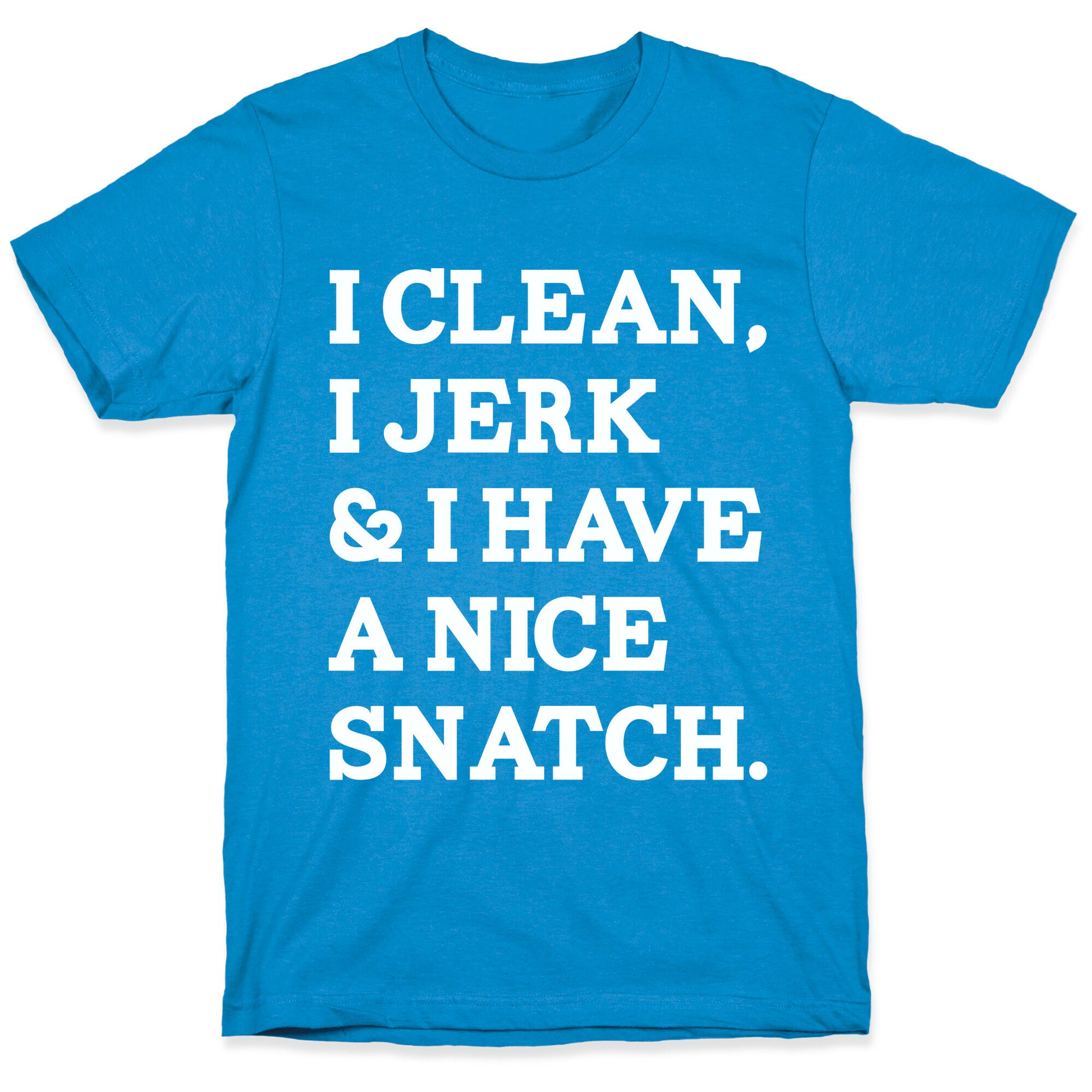 I Clean, I Jerk and I Have a Nice Snatch T-Shirt