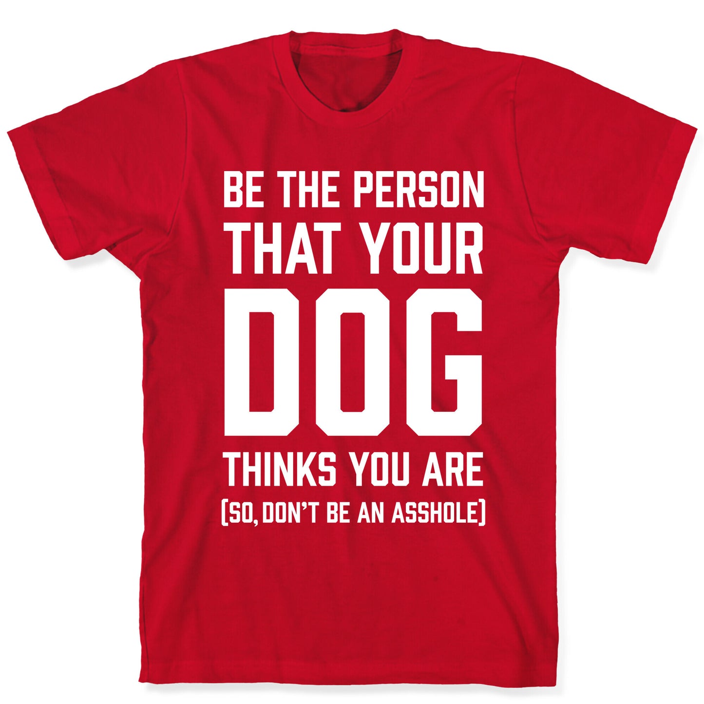 Be The Person That Your Dog Thinks You Are T-Shirt