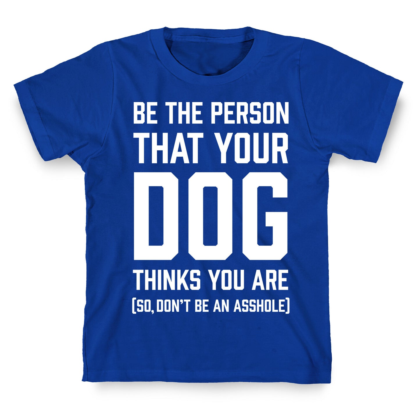Be The Person That Your Dog Thinks You Are T-Shirt