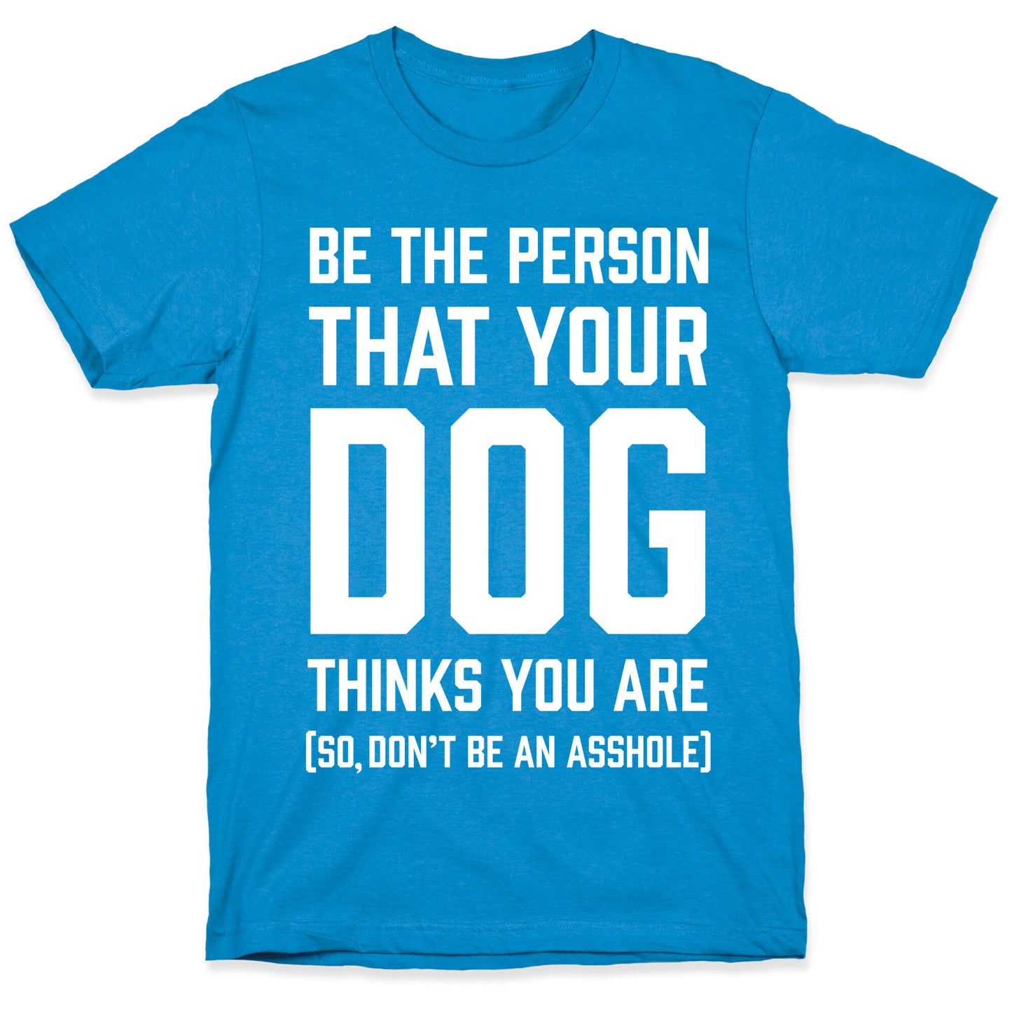 Be The Person That Your Dog Thinks You Are T-Shirt