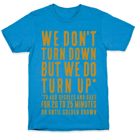 We Don't Turn Down We Turn Up to 450 Degrees T-Shirt