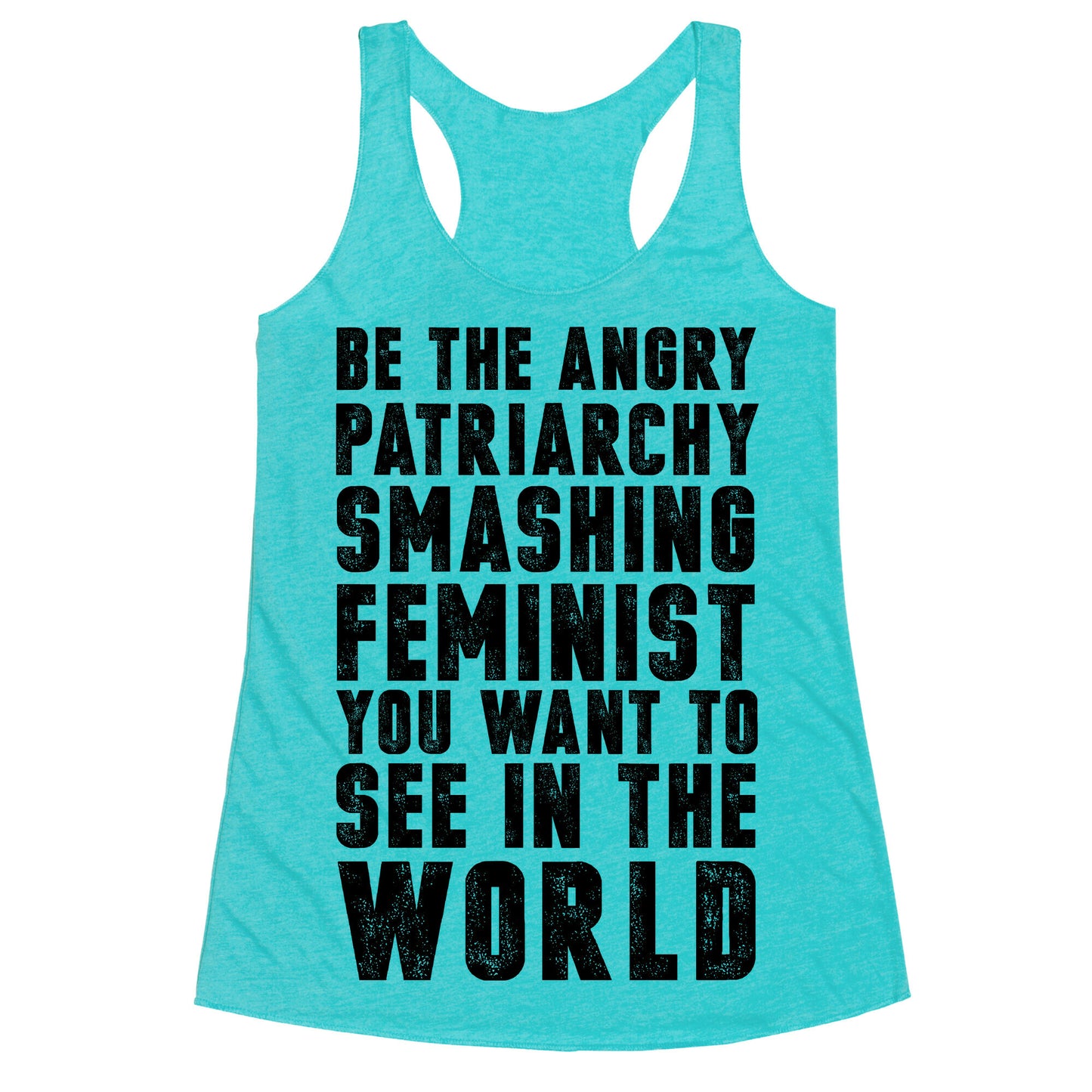 Be The Angry Patriarchy Smashing Feminist You Want To See In The World Racerback Tank