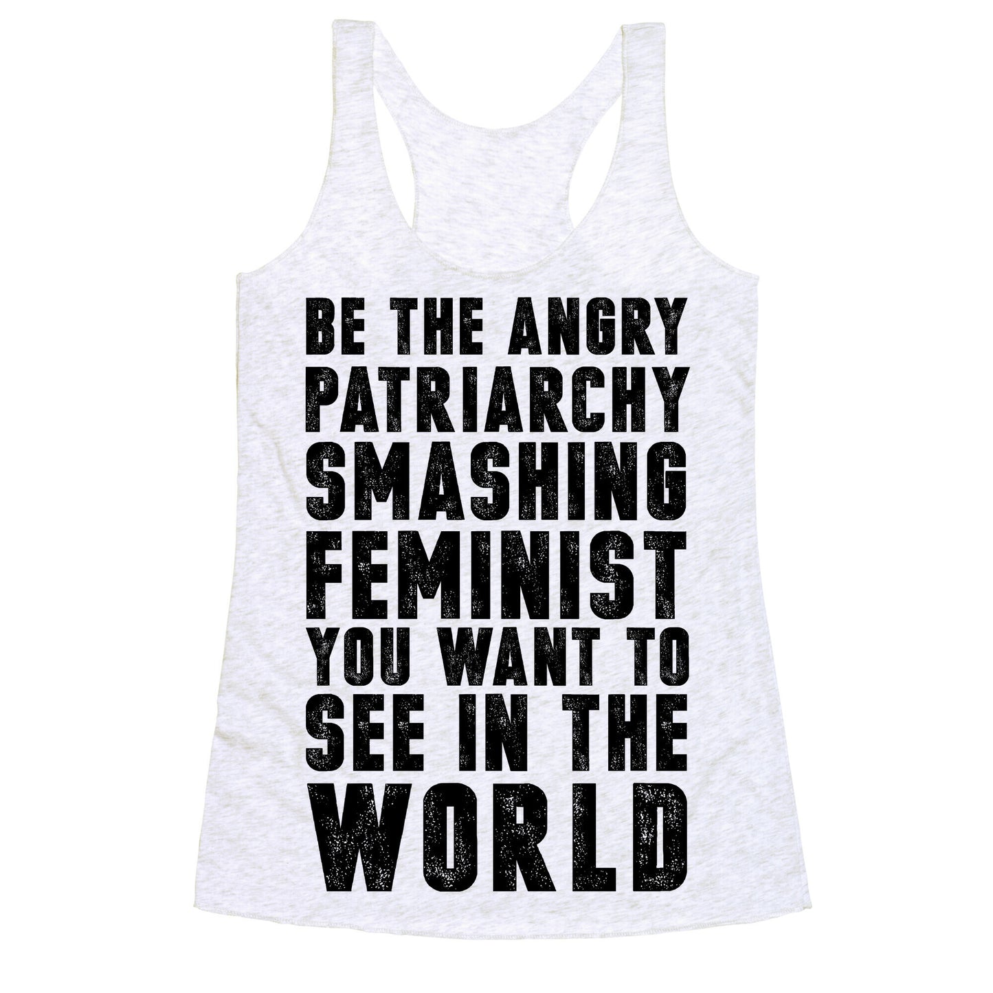 Be The Angry Patriarchy Smashing Feminist You Want To See In The World Racerback Tank