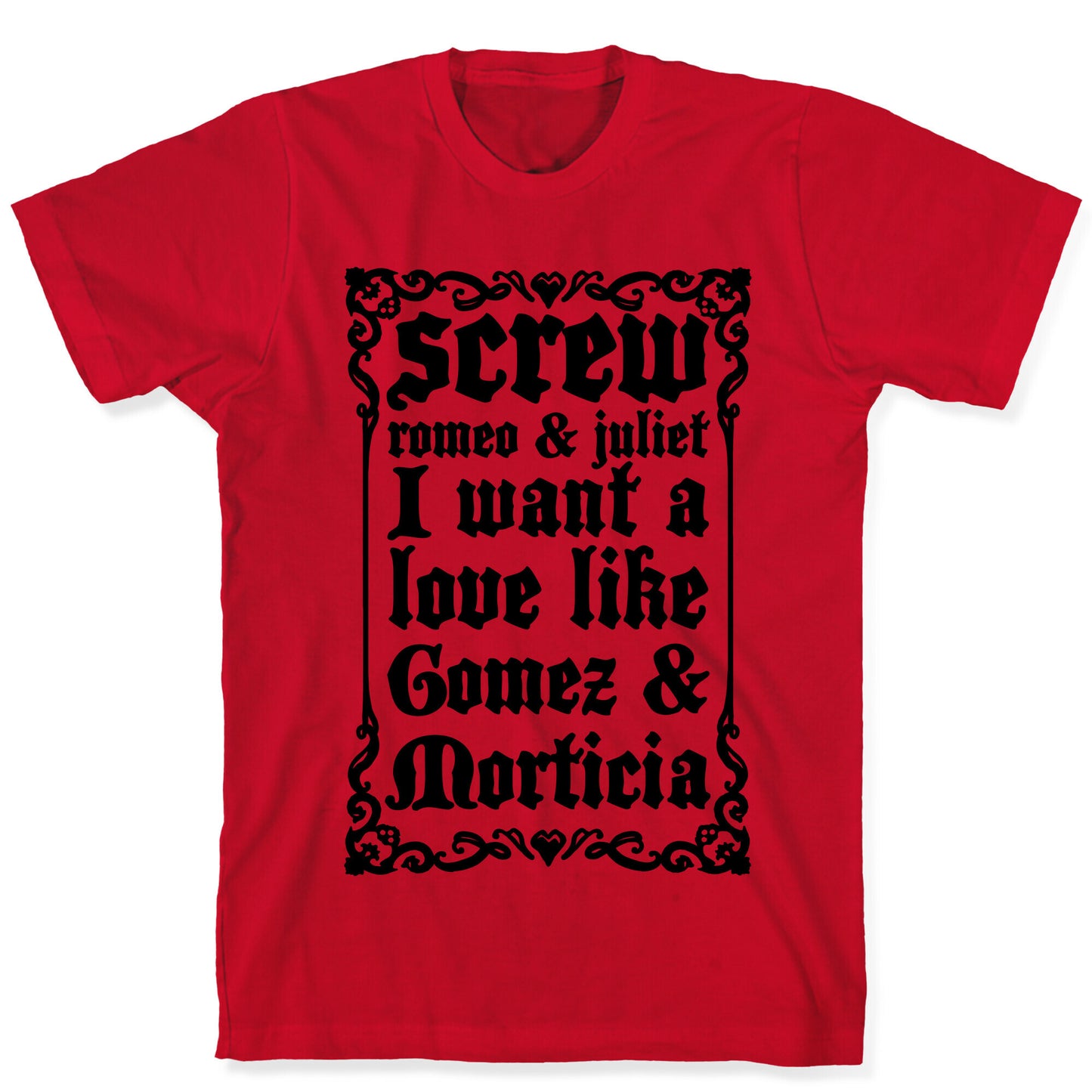 Screw Romeo & Juliet I Want a Love Like Gomez & Morticia T-Shirt