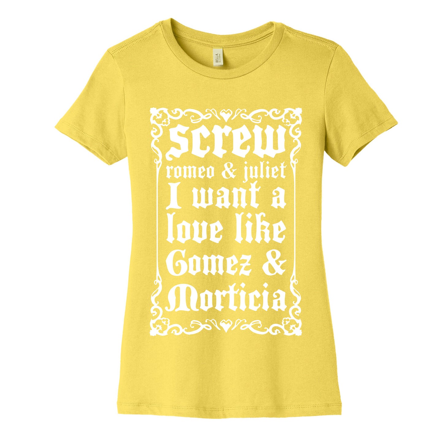 Screw Romeo & Juliet I Want a Love Like Gomez & Morticia Women's Cotton Tee