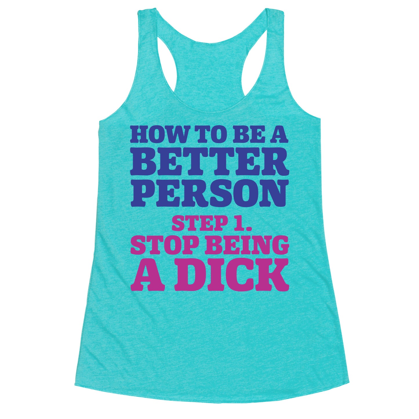 How to Be a Better Person : Stop Being a Dick Racerback Tank