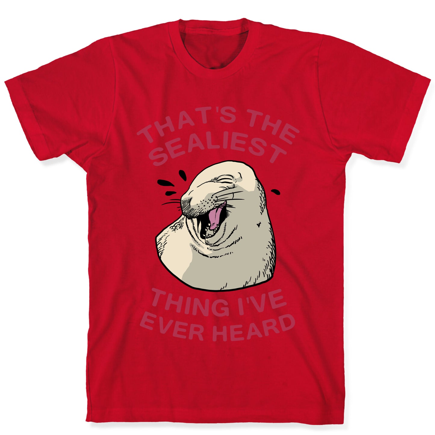 That's The Sealiest Thing I've Ever Heard T-Shirt