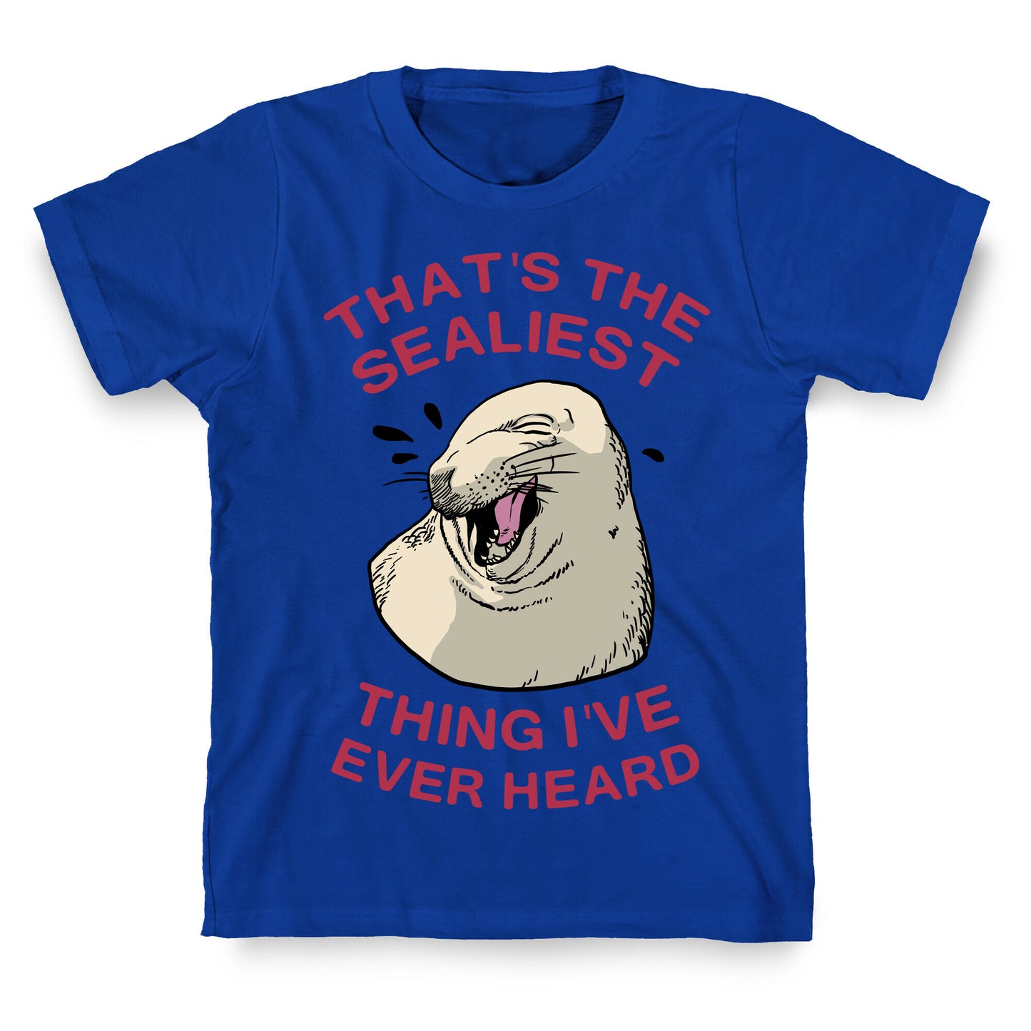 That's The Sealiest Thing I've Ever Heard T-Shirt