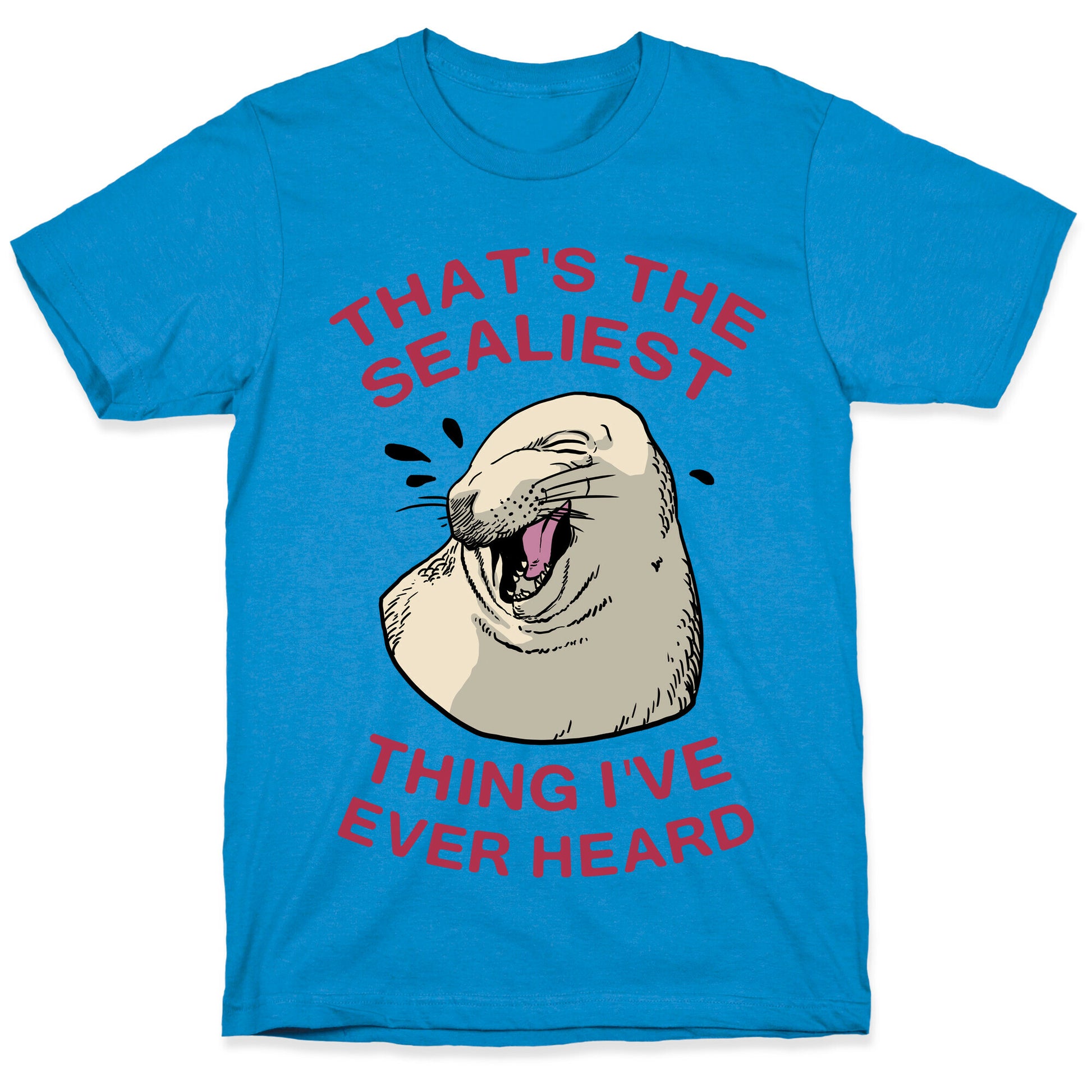 That's The Sealiest Thing I've Ever Heard T-Shirt