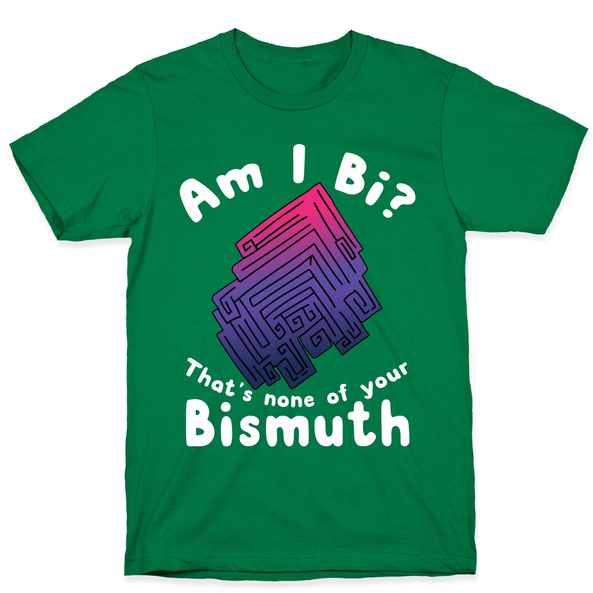 Am I Bi? That's None Of Your Bismuth T-Shirt
