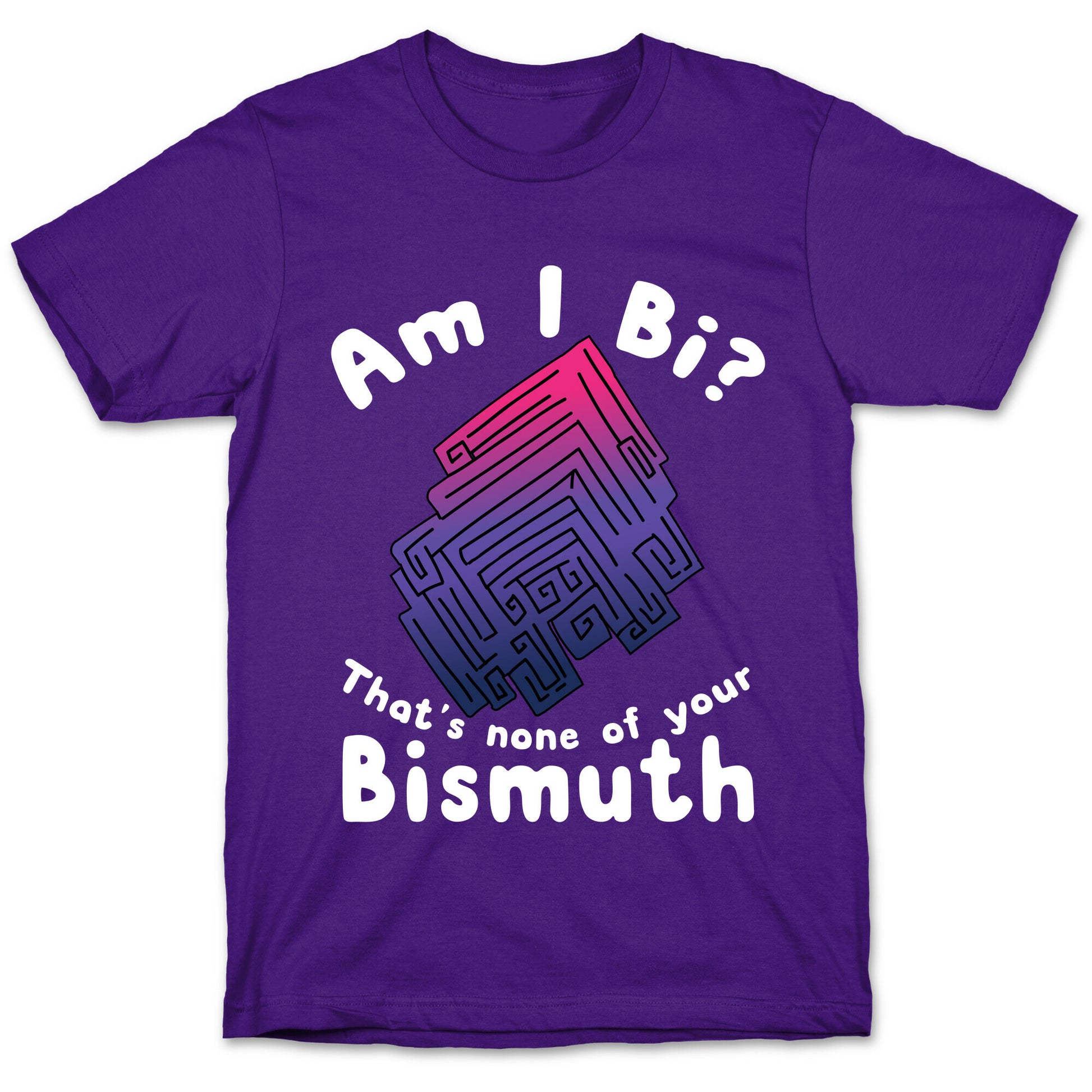 Am I Bi? That's None Of Your Bismuth T-Shirt