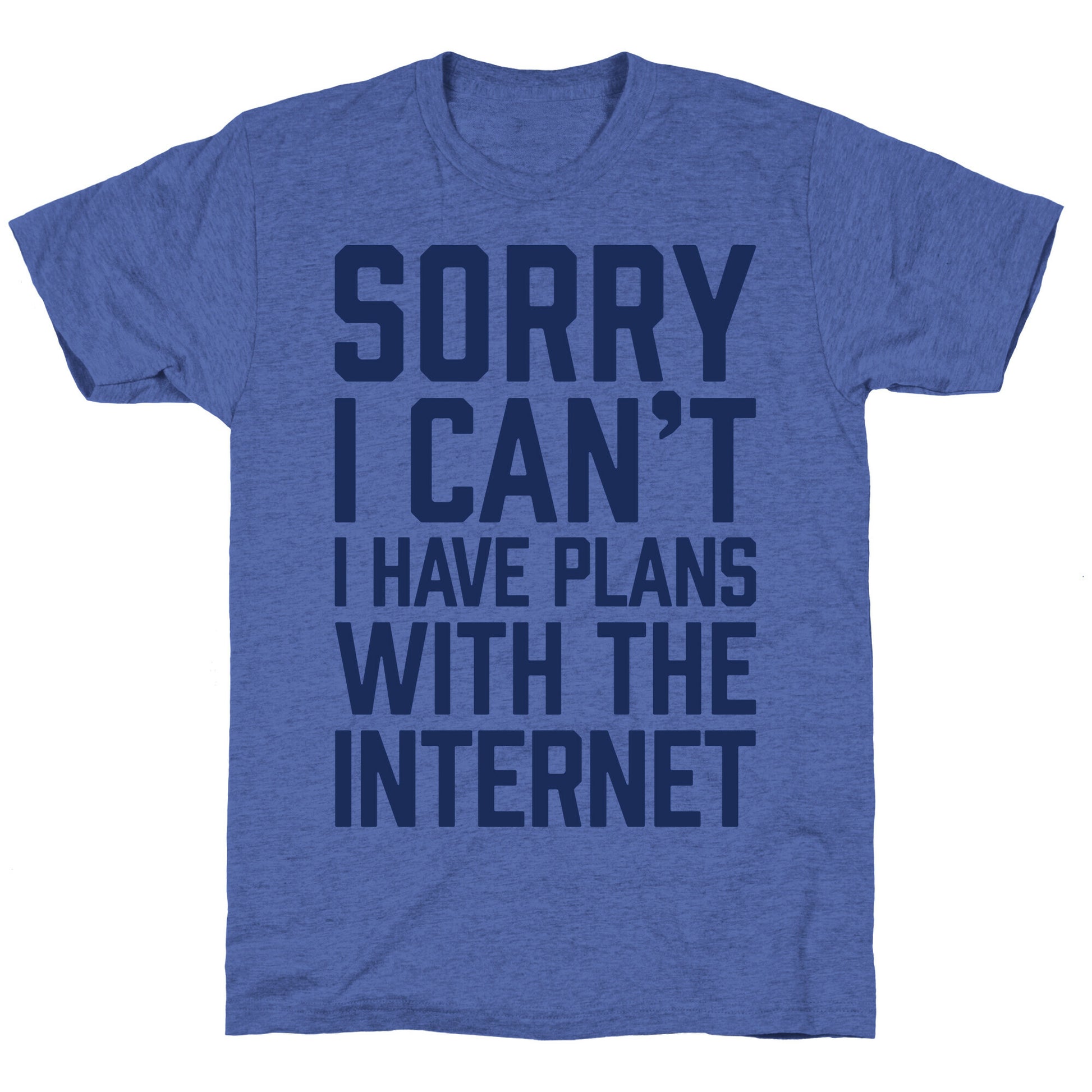 Sorry I Can't I Have Plans With The Internet Unisex Triblend Tee