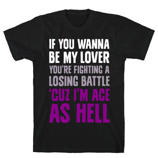 If You Wanna Be My Lover, You're Fighting A Losing Battle 'Cuz I'm Ace As Hell T-Shirt