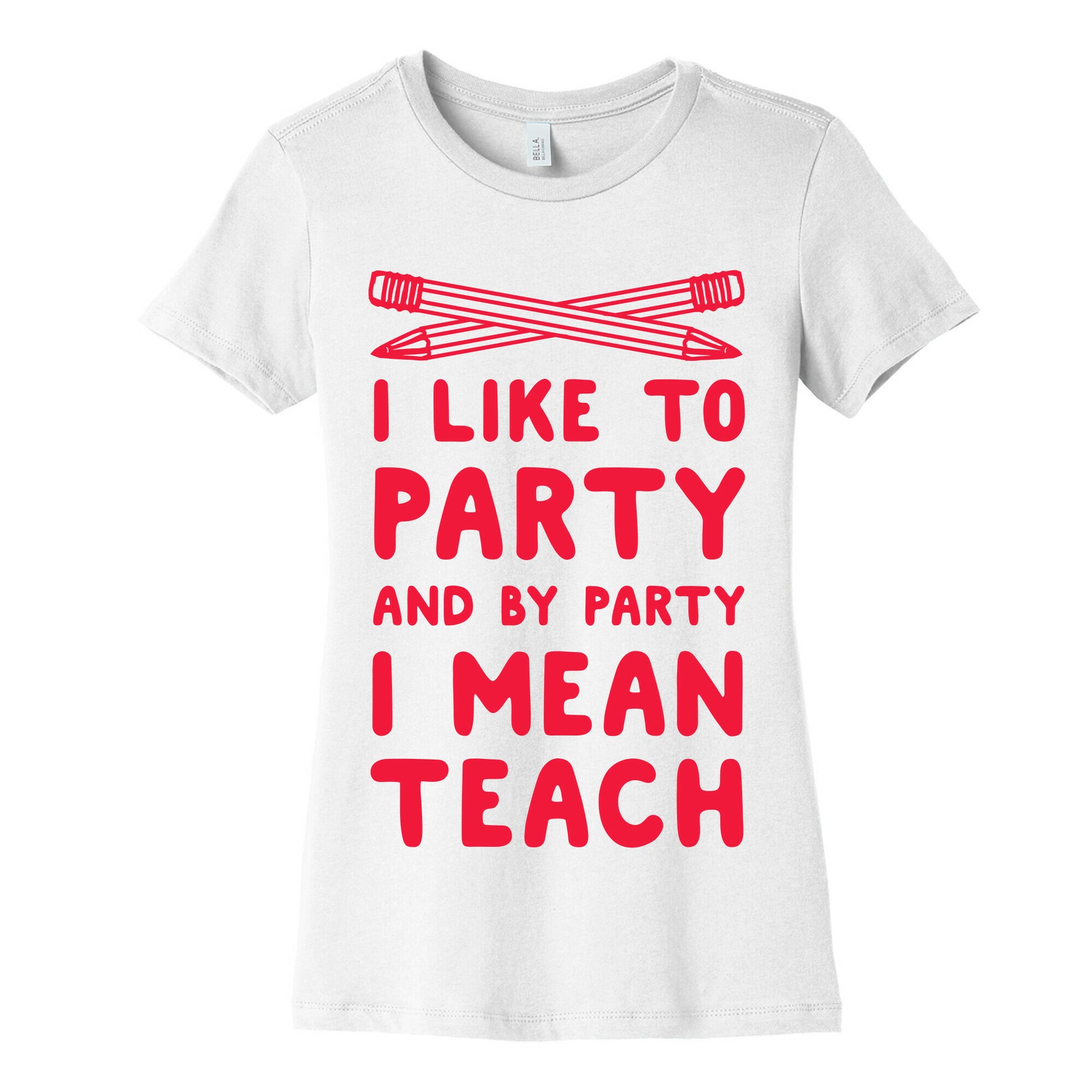 I Like to Party and by Party, I Mean Teach. Women's Cotton Tee