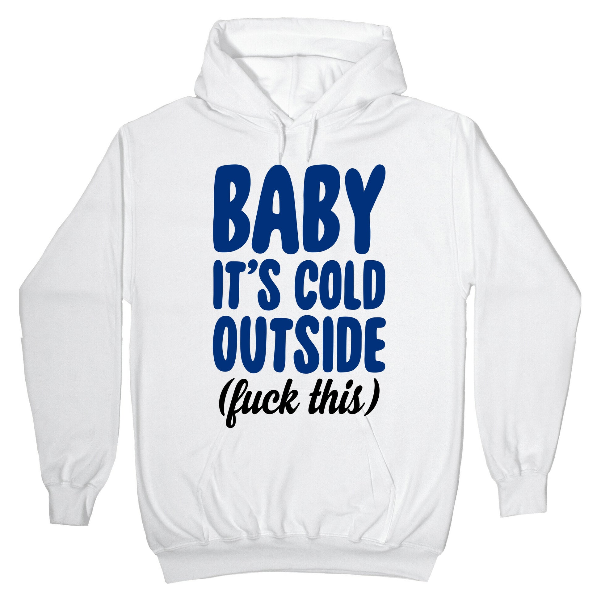 Baby It's Cold Outside (Fuck This) Hoodie