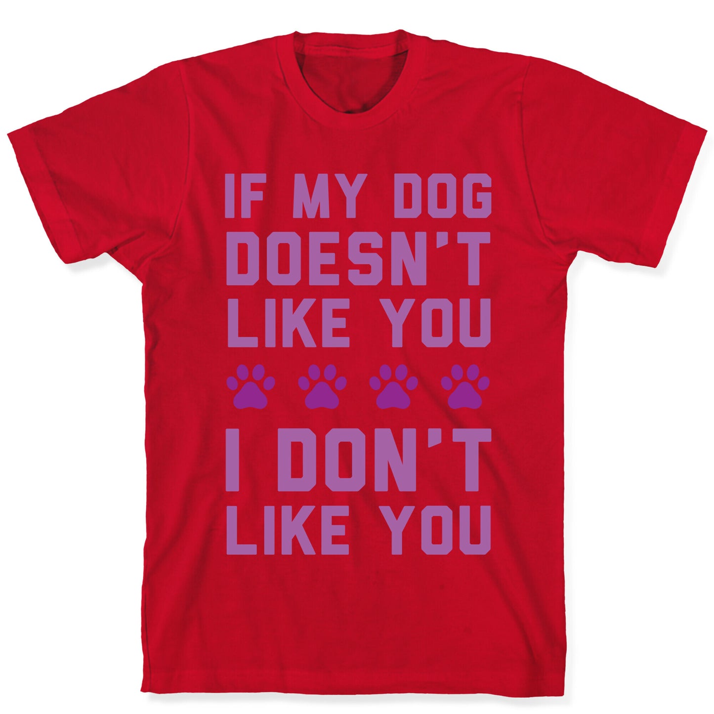 If My Dog Doesn't Like You I Don't Like You T-Shirt