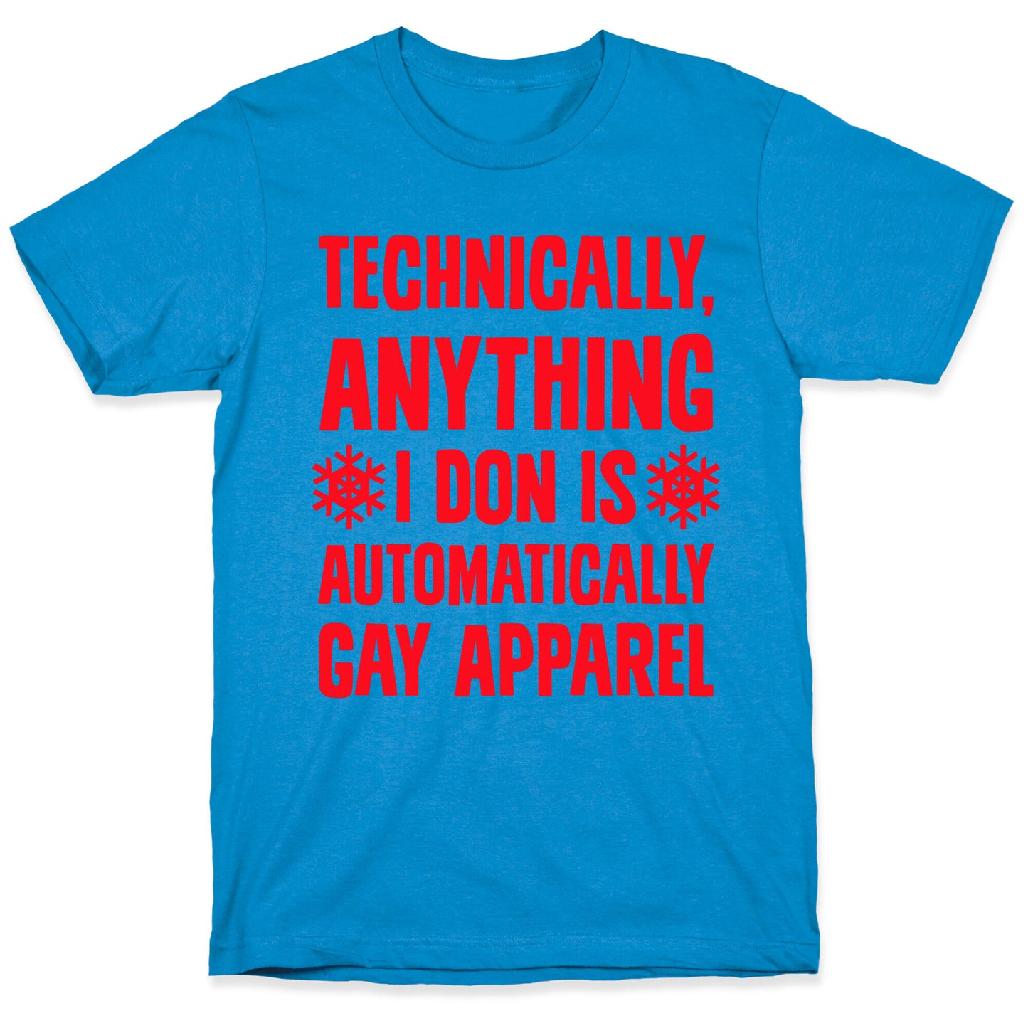 Technically, Anything I Don Is Automatically Gay Apparel T-Shirt