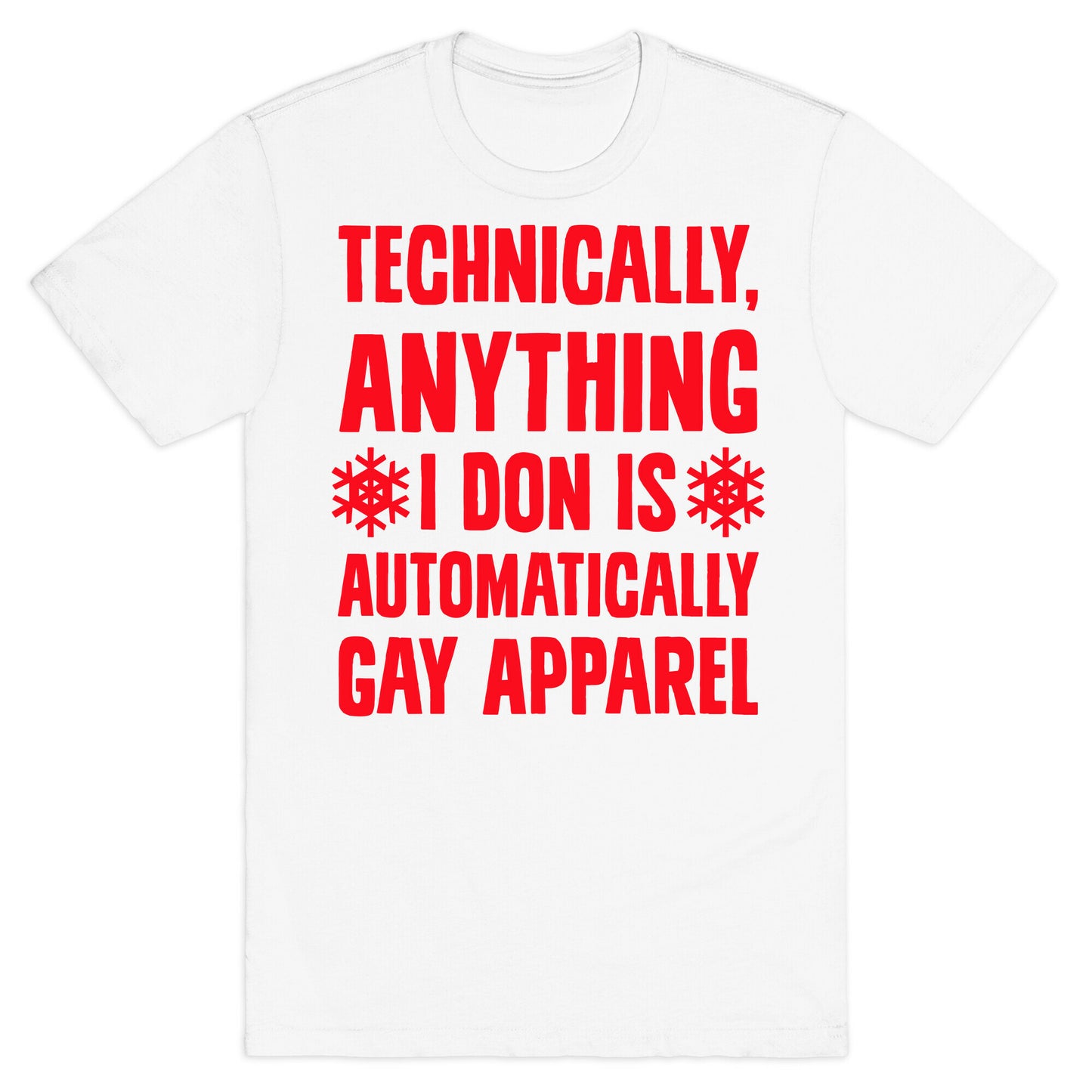 Technically, Anything I Don Is Automatically Gay Apparel T-Shirt