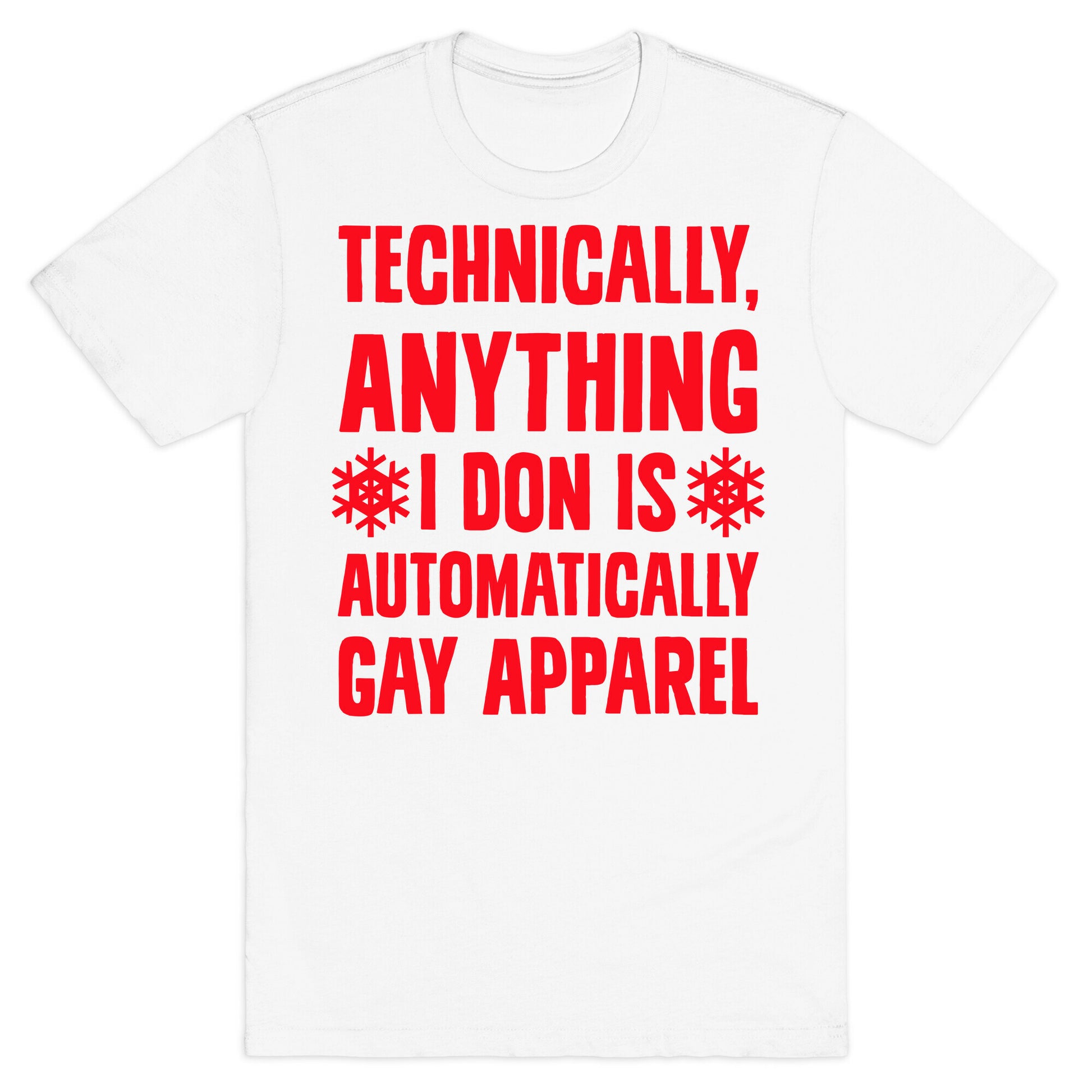 Technically, Anything I Don Is Automatically Gay Apparel T-Shirt