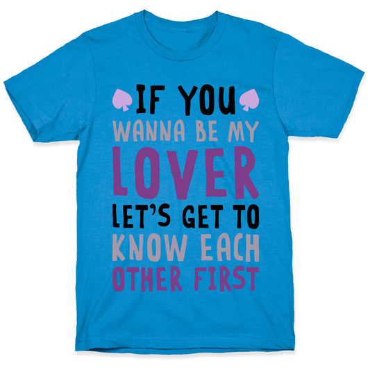 If You Wanna Be My Lover, Let's Get To Know Each Other First T-Shirt