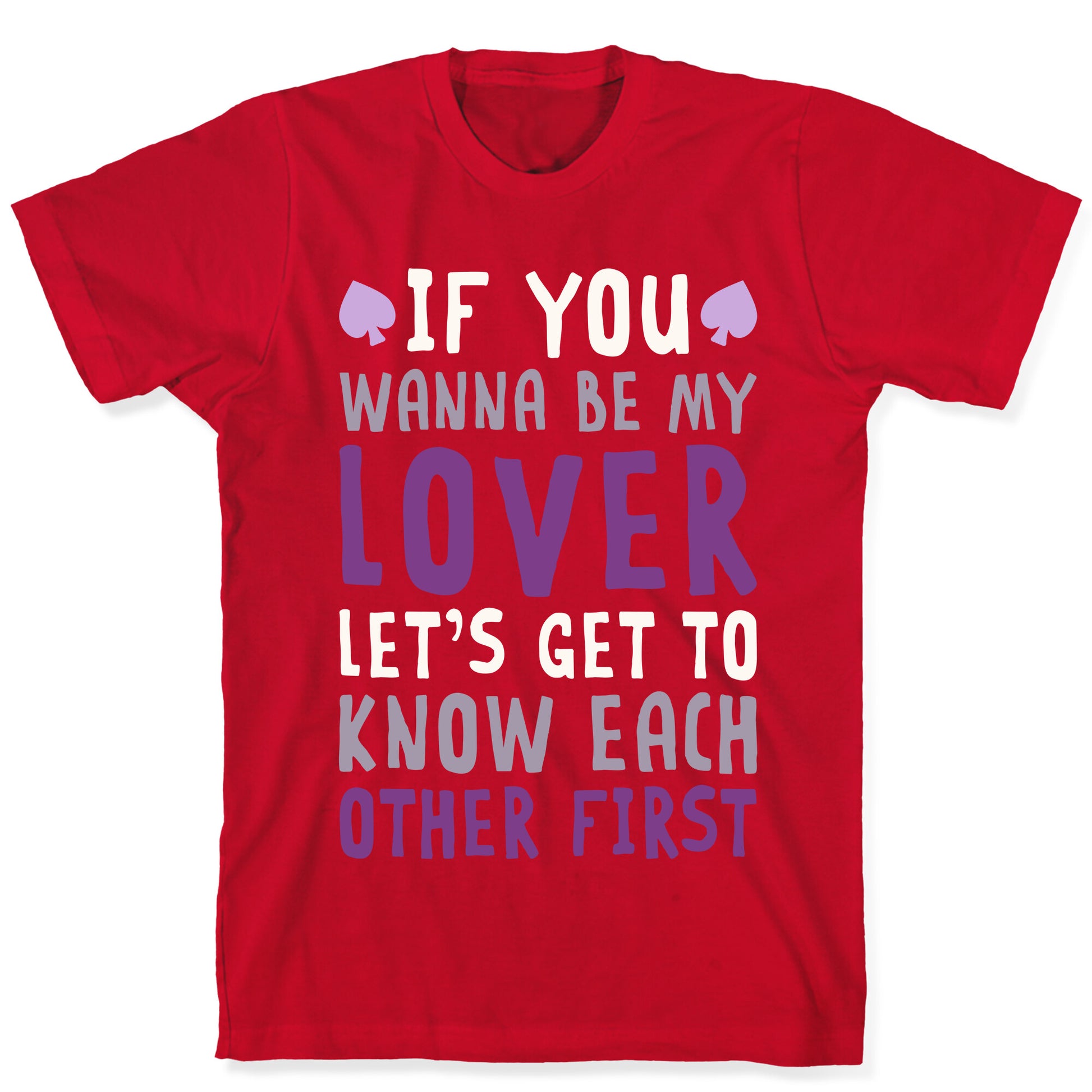 If You Wanna Be My Lover, Let's Get To Know Each Other First T-Shirt