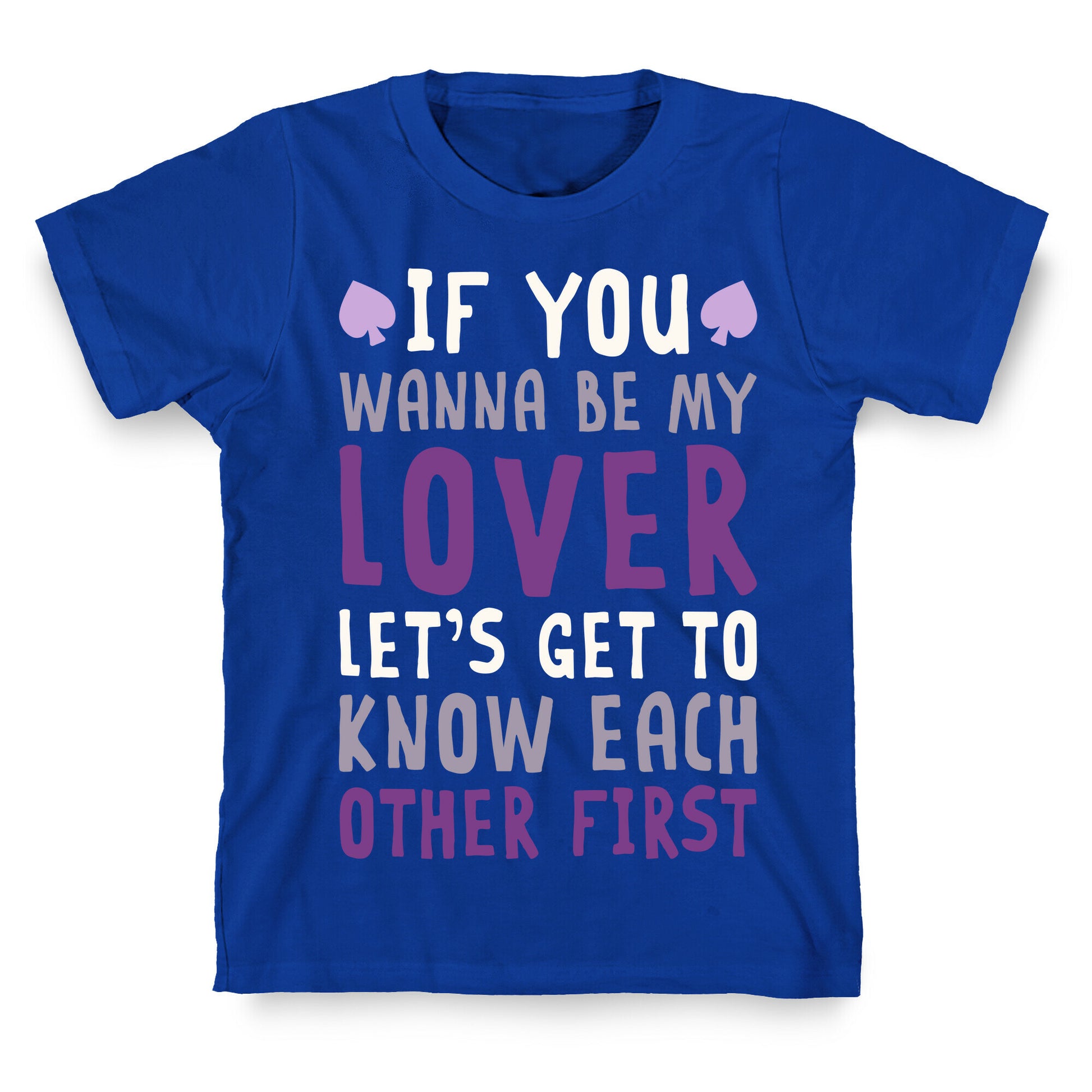 If You Wanna Be My Lover, Let's Get To Know Each Other First T-Shirt