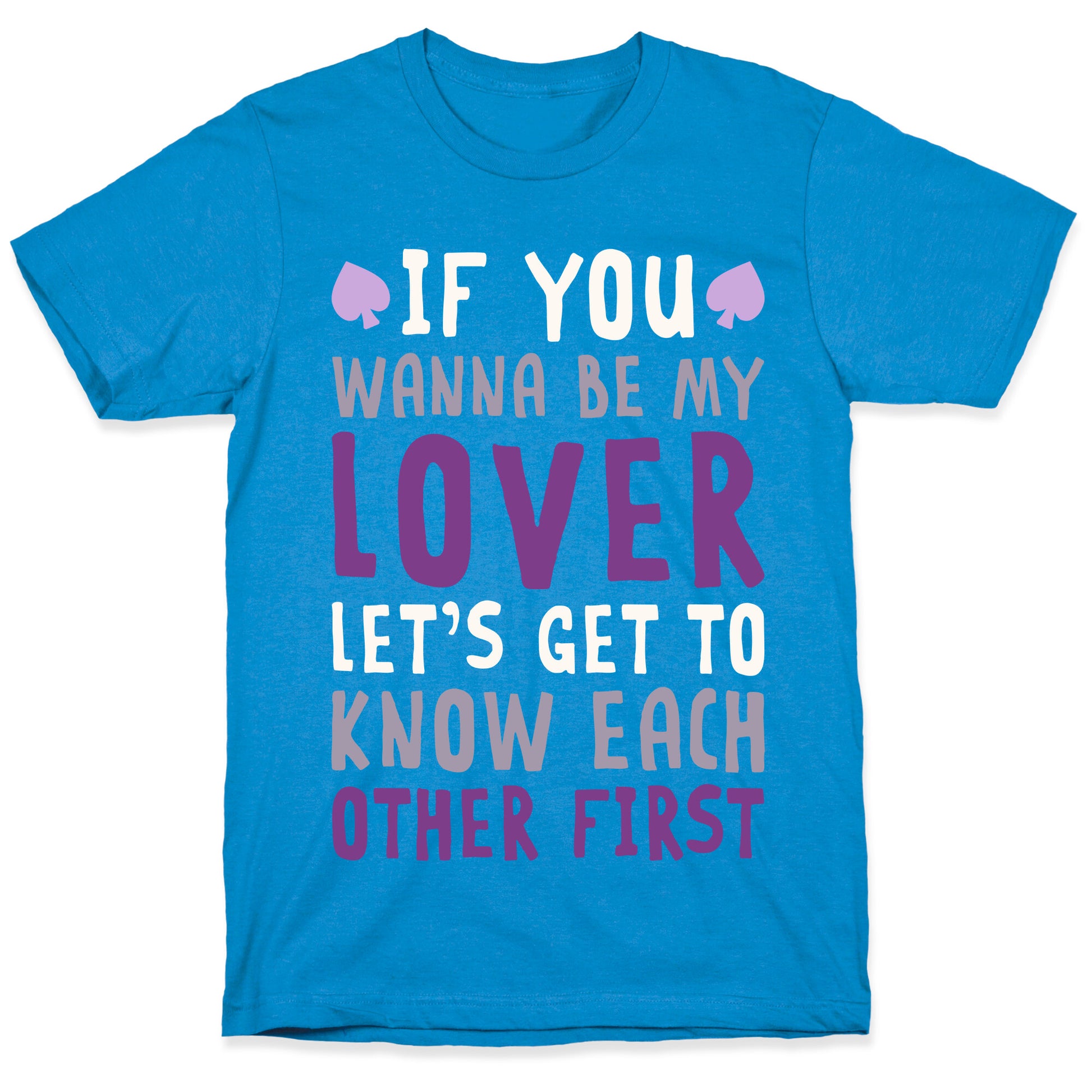 If You Wanna Be My Lover, Let's Get To Know Each Other First T-Shirt