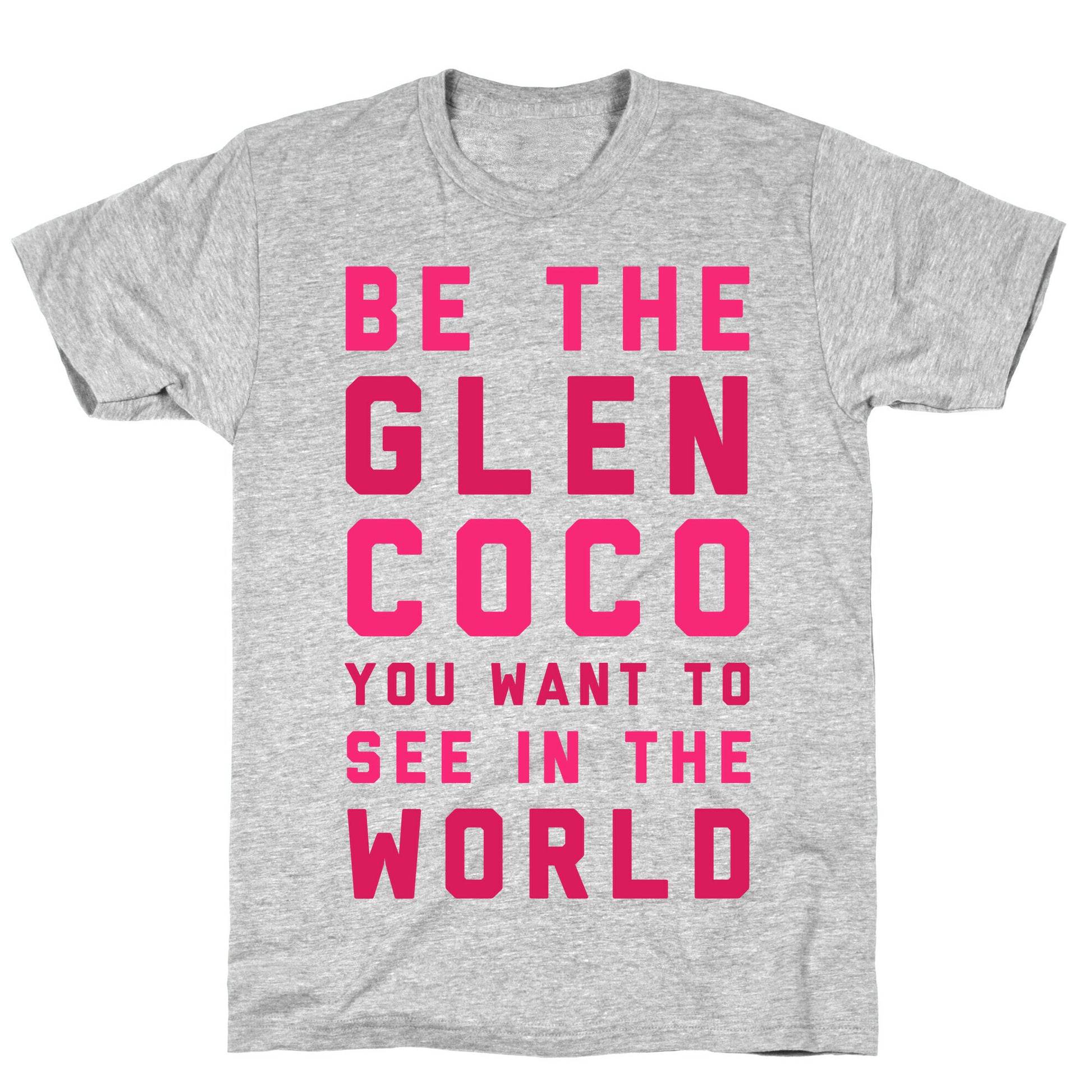 Be The Glen Coco You Want to See In The World T-Shirt