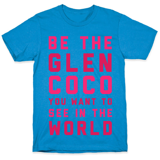 Be The Glen Coco You Want to See In The World T-Shirt