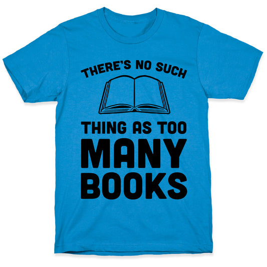 There's No Such Thing As Too Many Books T-Shirt