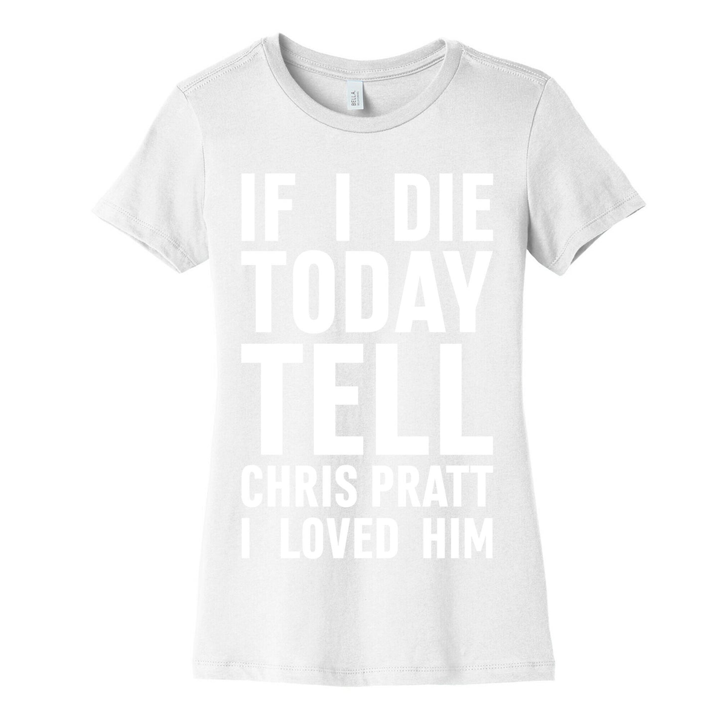 If I Die Today Tell Chris Pratt I Loved Him Women's Cotton Tee
