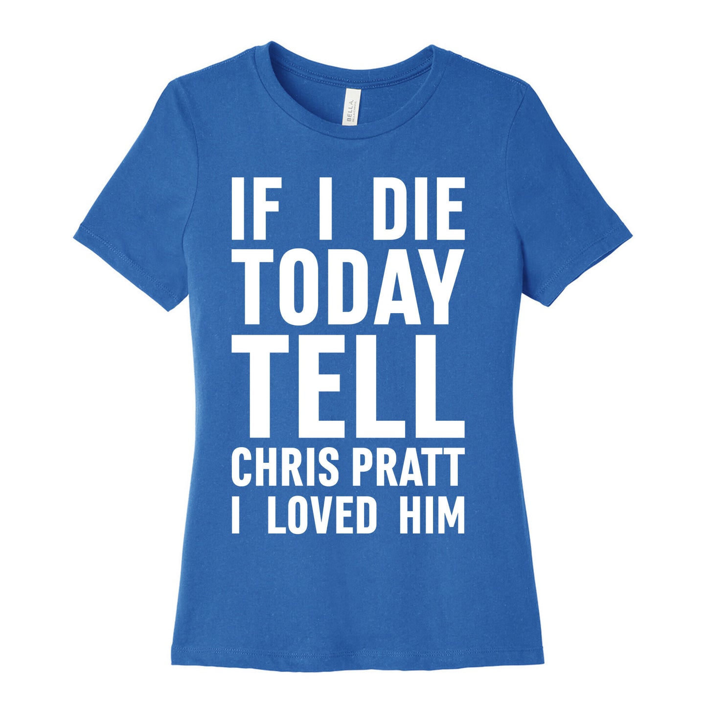 If I Die Today Tell Chris Pratt I Loved Him Women's Cotton Tee