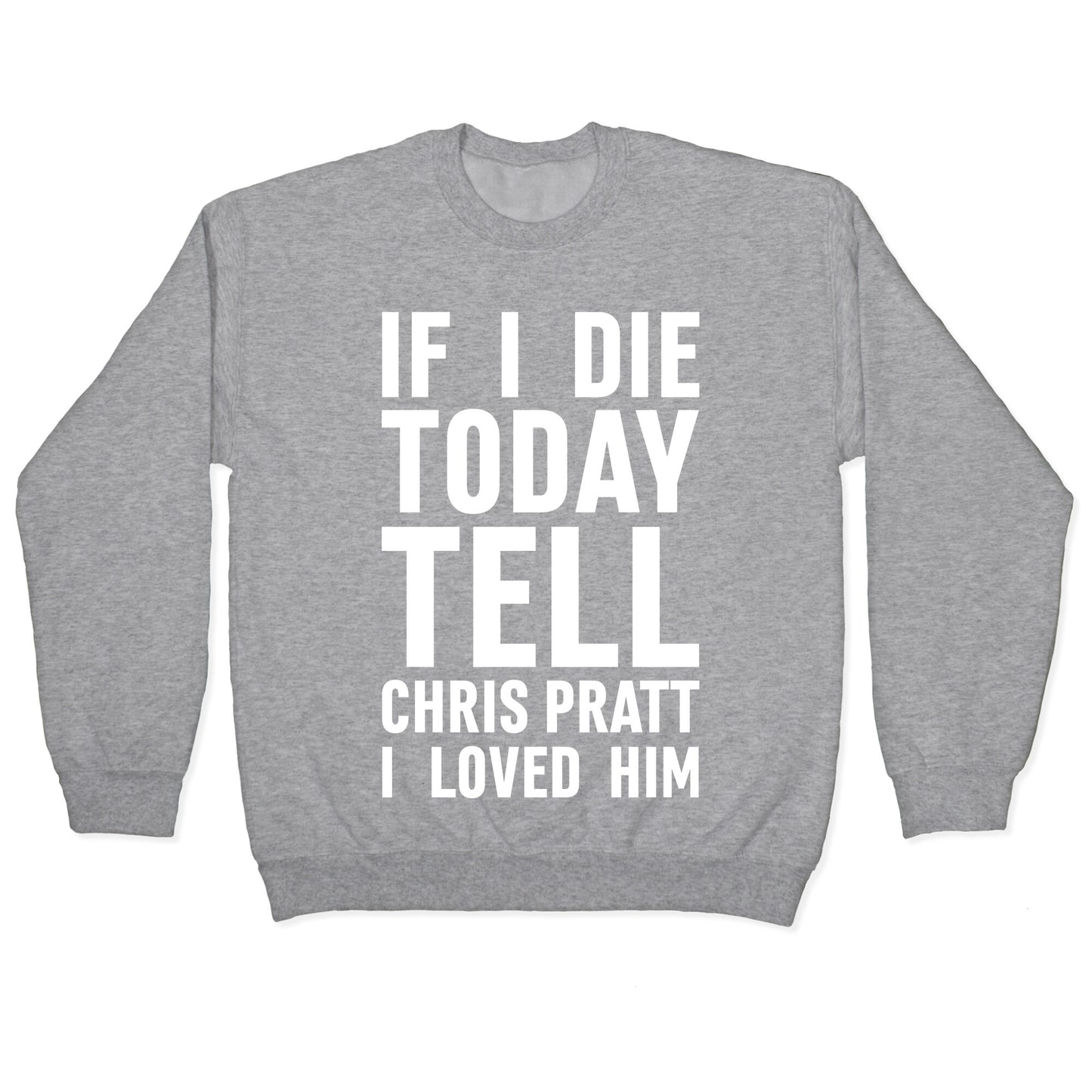 If I Die Today Tell Chris Pratt I Loved Him Crewneck Sweatshirt