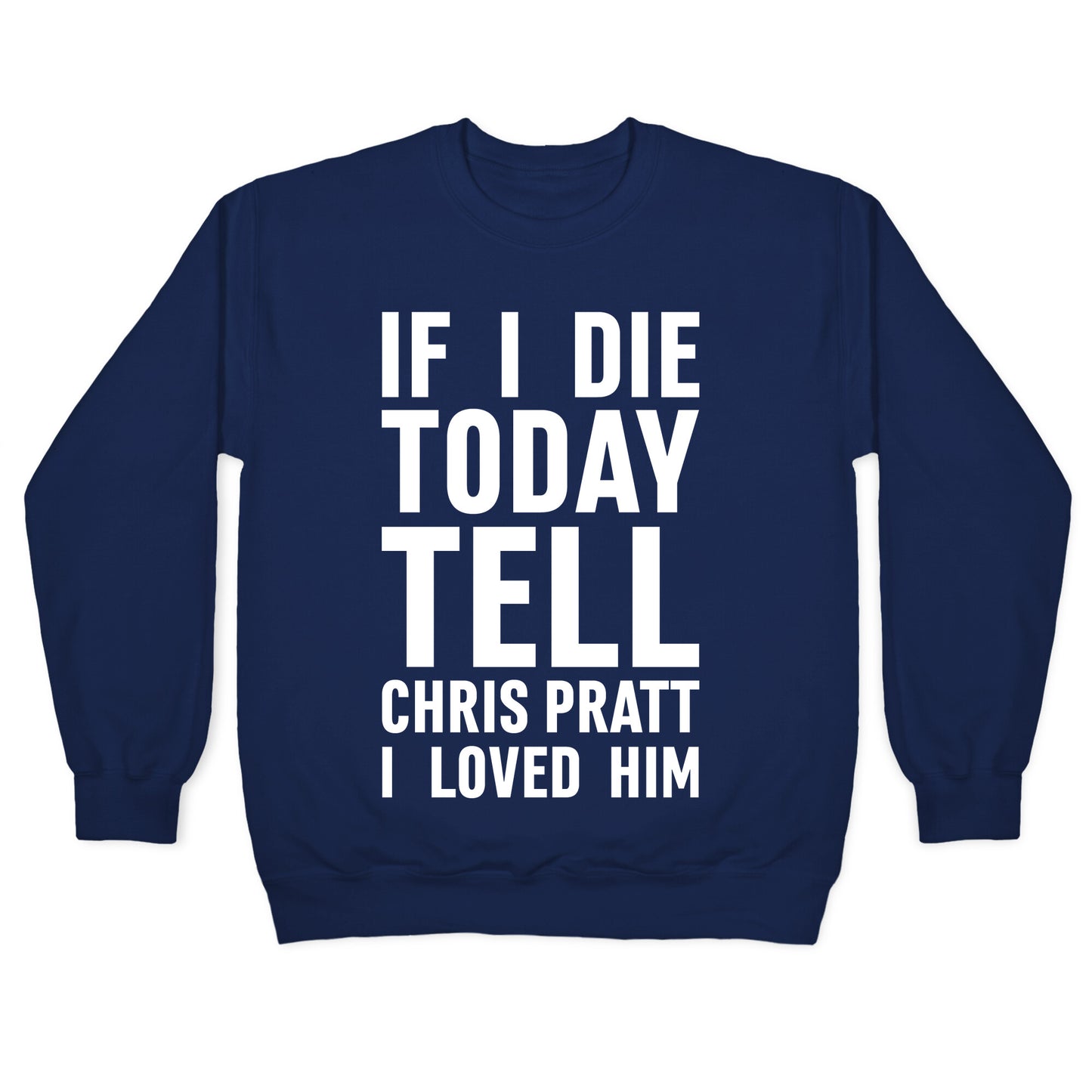 If I Die Today Tell Chris Pratt I Loved Him Crewneck Sweatshirt