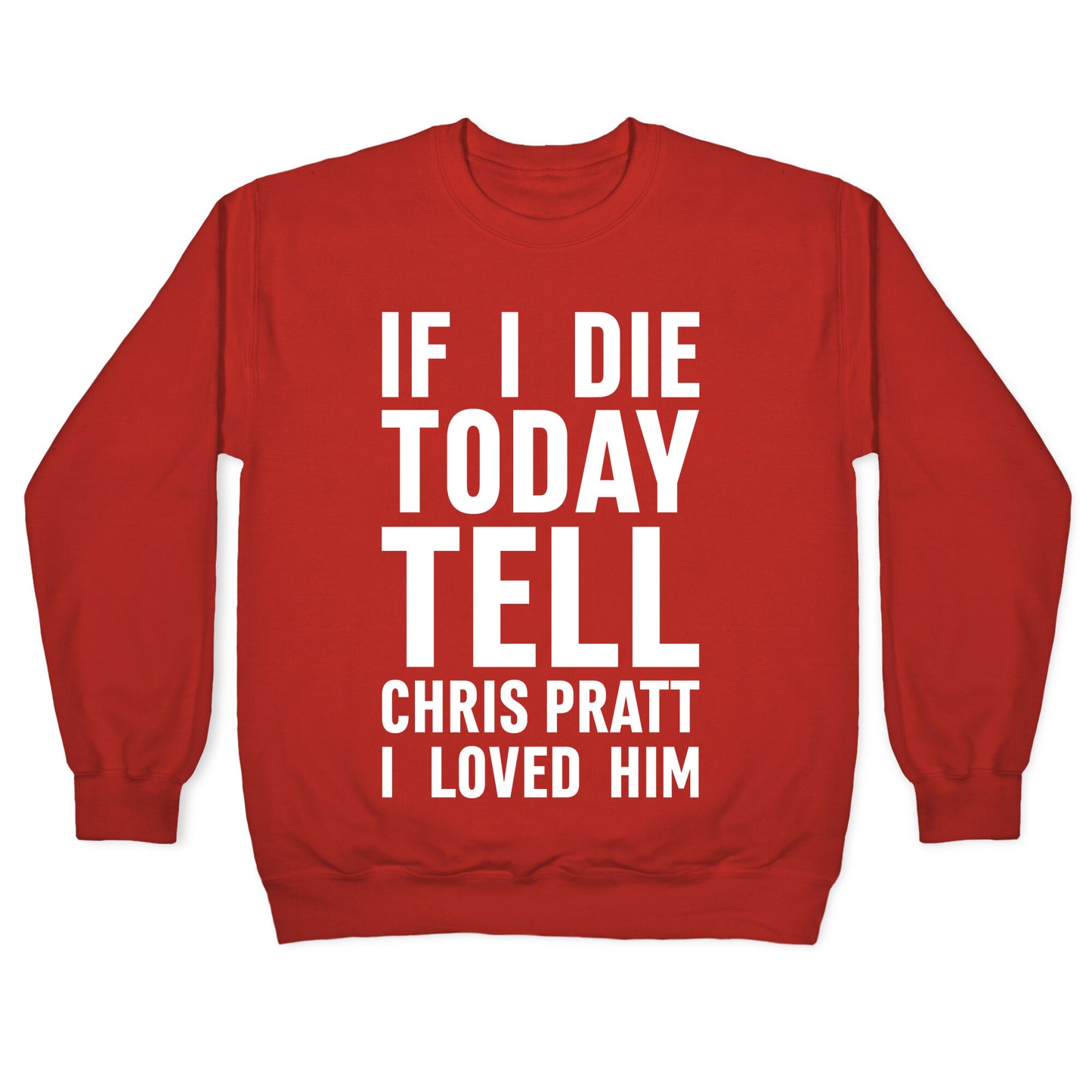 If I Die Today Tell Chris Pratt I Loved Him Crewneck Sweatshirt