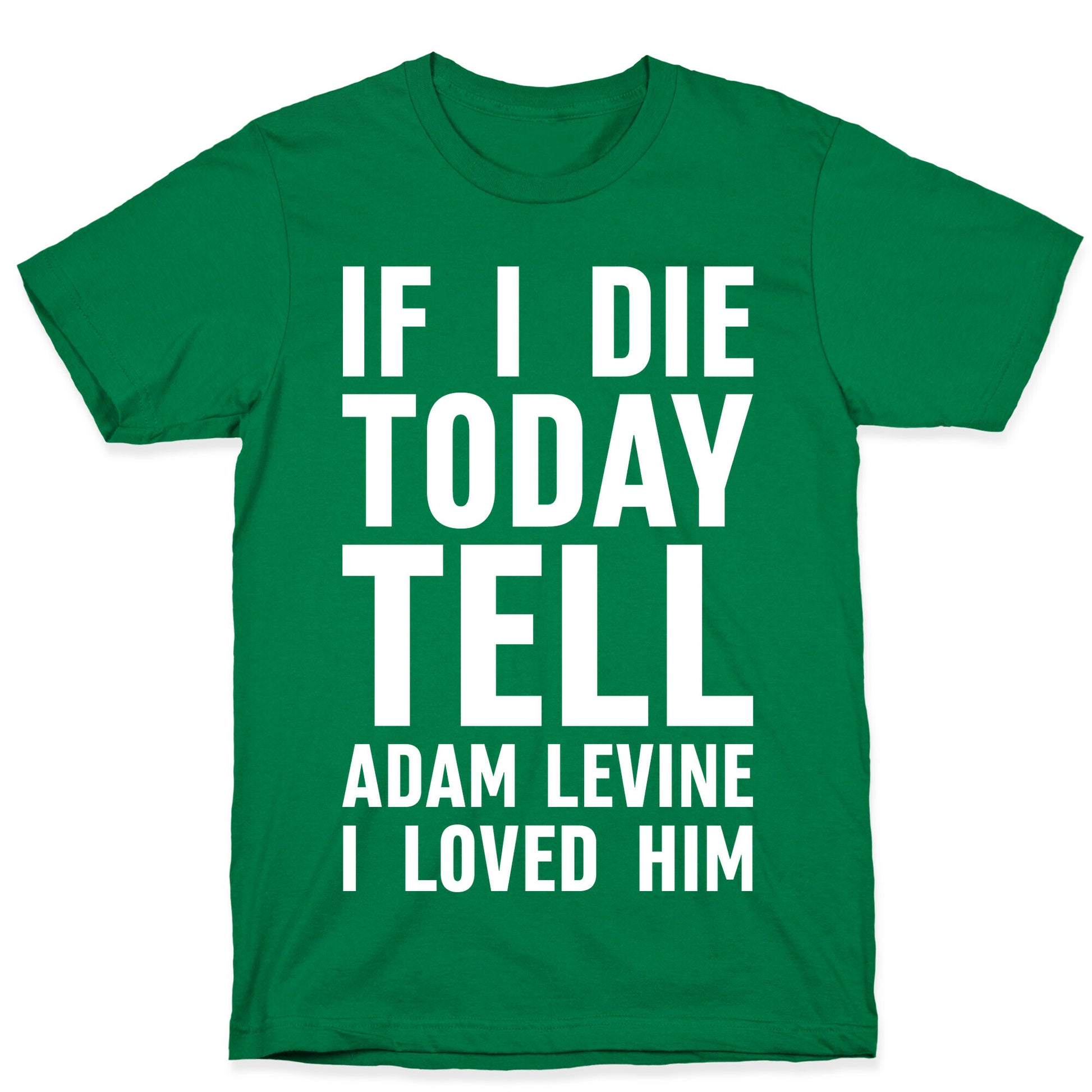 If I Die Today Tell Adam Levine I Loved Him T-Shirt